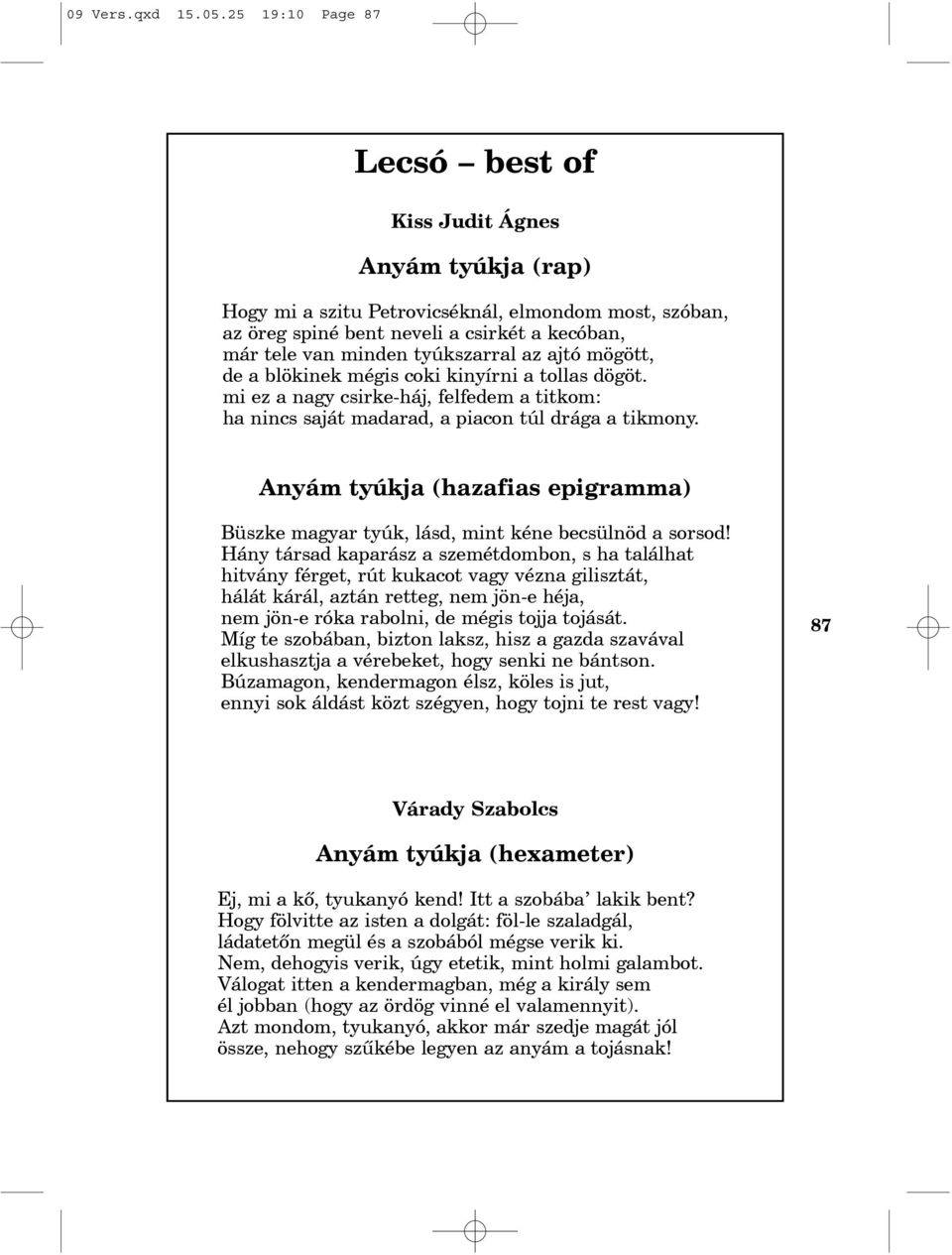 tyúkszarral az ajtó mögött, de a blökinek mégis coki kinyírni a tollas dögöt. mi ez a nagy csirke-háj, felfedem a titkom: ha nincs saját madarad, a piacon túl drága a tikmony.