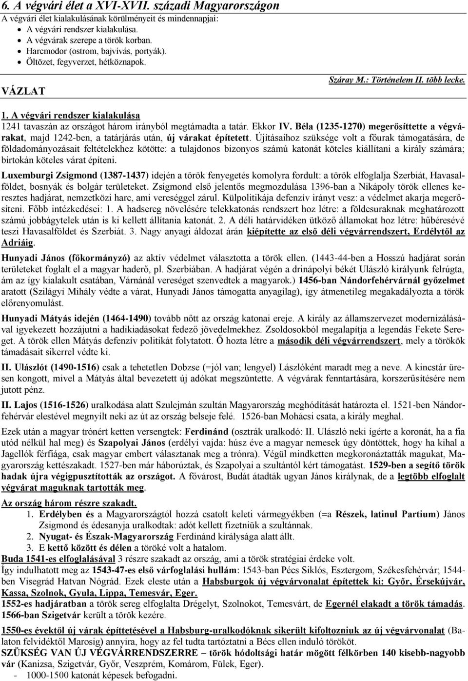 A végvári rendszer kialakulása 1241 tavaszán az országot három irányból megtámadta a tatár. Ekkor IV.