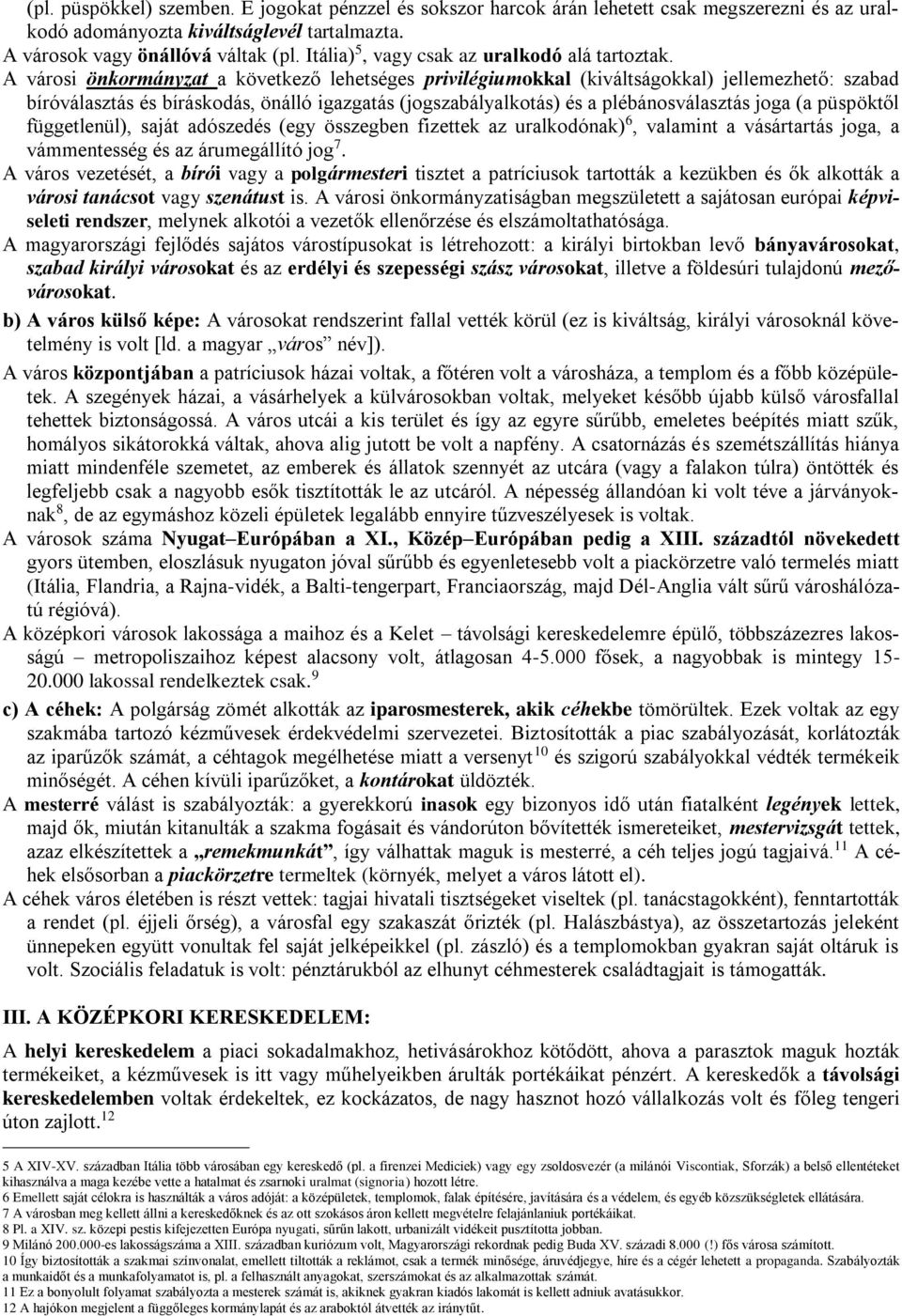 A városi önkormányzat a következő lehetséges privilégiumokkal (kiváltságokkal) jellemezhető: szabad bíróválasztás és bíráskodás, önálló igazgatás (jogszabályalkotás) és a plébánosválasztás joga (a