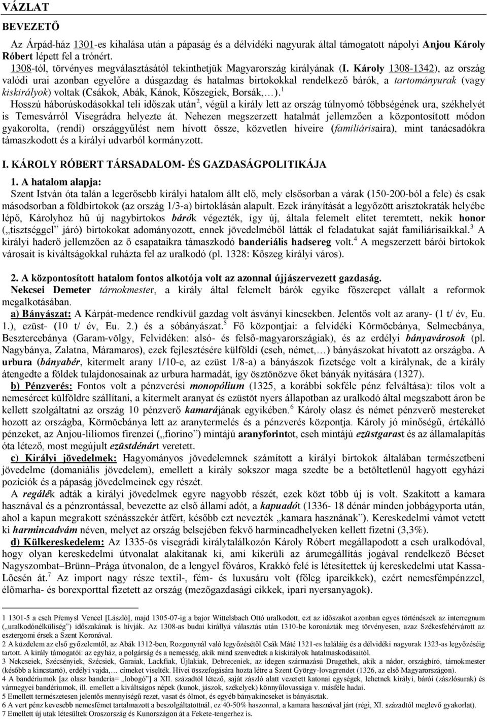 Károly 1308-1342), az ország valódi urai azonban egyelőre a dúsgazdag és hatalmas birtokokkal rendelkező bárók, a tartományurak (vagy kiskirályok) voltak (Csákok, Abák, Kánok, Kőszegiek, Borsák, ).