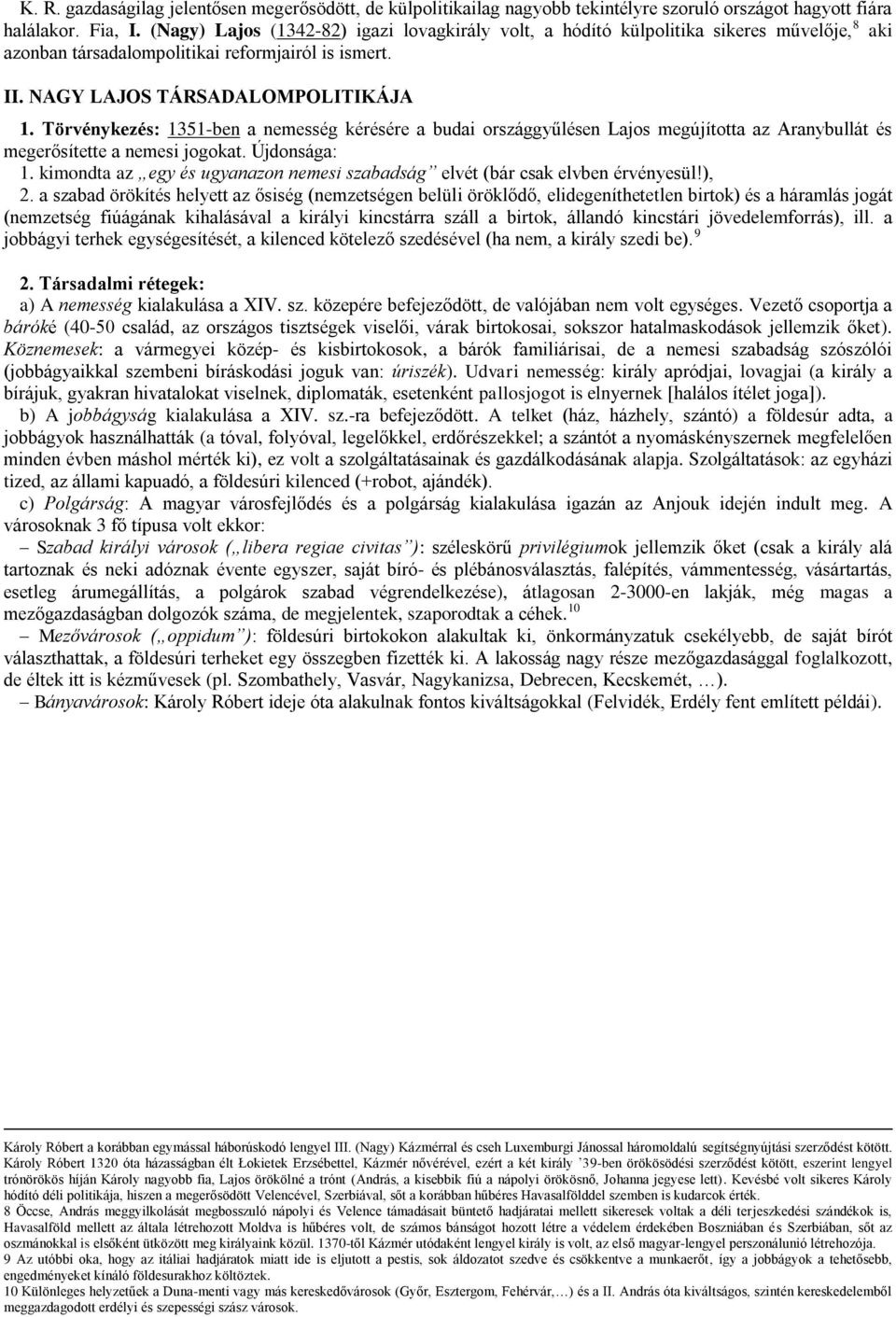 Törvénykezés: 1351-ben a nemesség kérésére a budai országgyűlésen Lajos megújította az Aranybullát és megerősítette a nemesi jogokat. Újdonsága: 1.