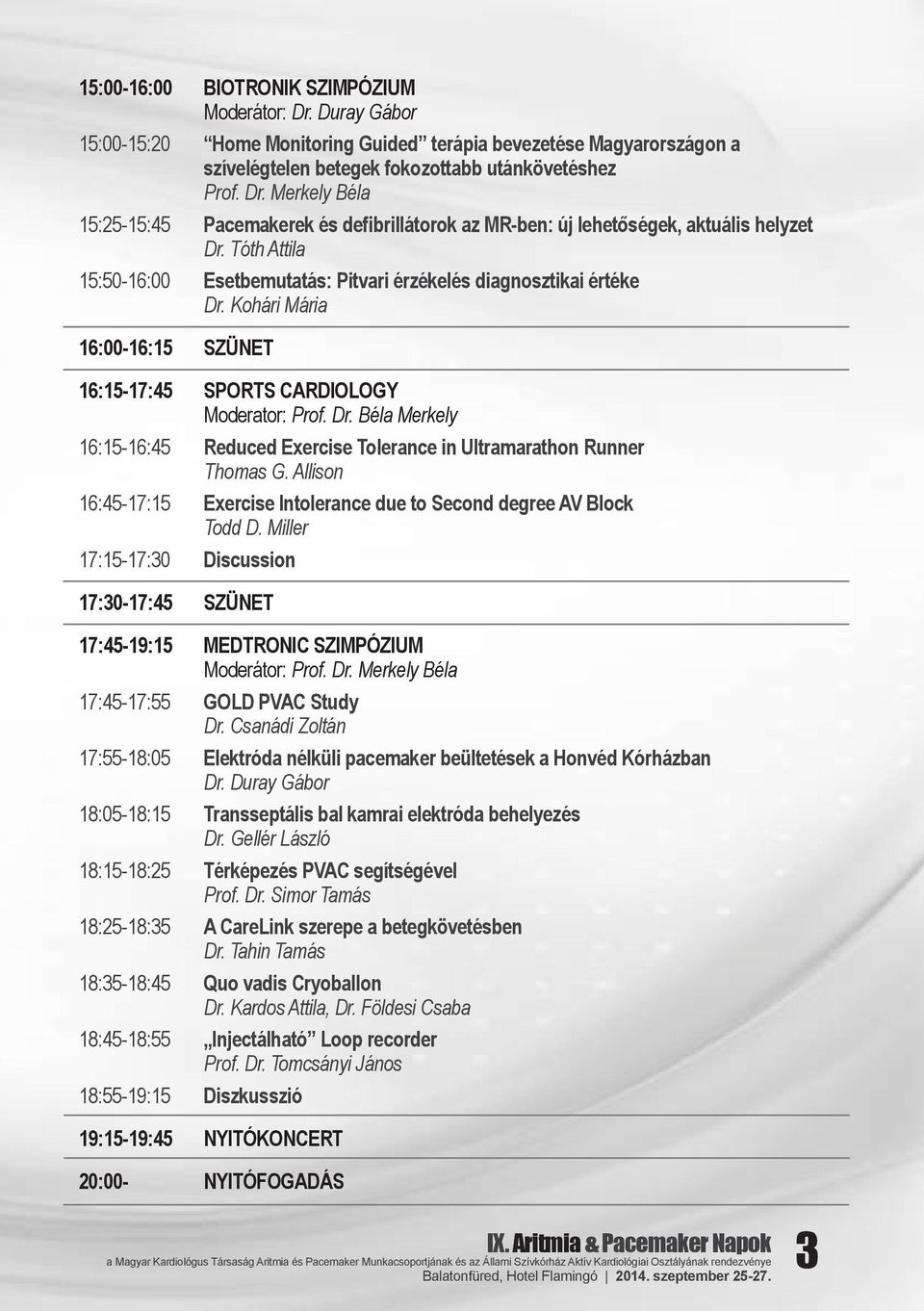 Allison 16:45-17:15 Exercise Intolerance due to Second degree AV Block Todd D. Miller 17:15-17:30 Discussion 17:30-17:45 SZÜNET 17:45-19:15 MEDTRONIC SZIMPÓZIUM Moderátor: Prof. Dr.