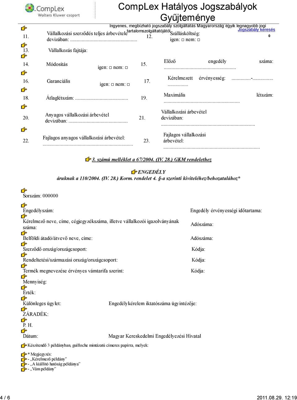 Fajlagos anyagos vállalkozási árbevétel:... 23. Fajlagos vállalkozási árbevétel:... 3. számú melléklet a 67/24. (IV. 28.) GKM rendelethez ENGEDÉLY áruknak a 11/24. (IV. 28.) Korm. rendelet 4.