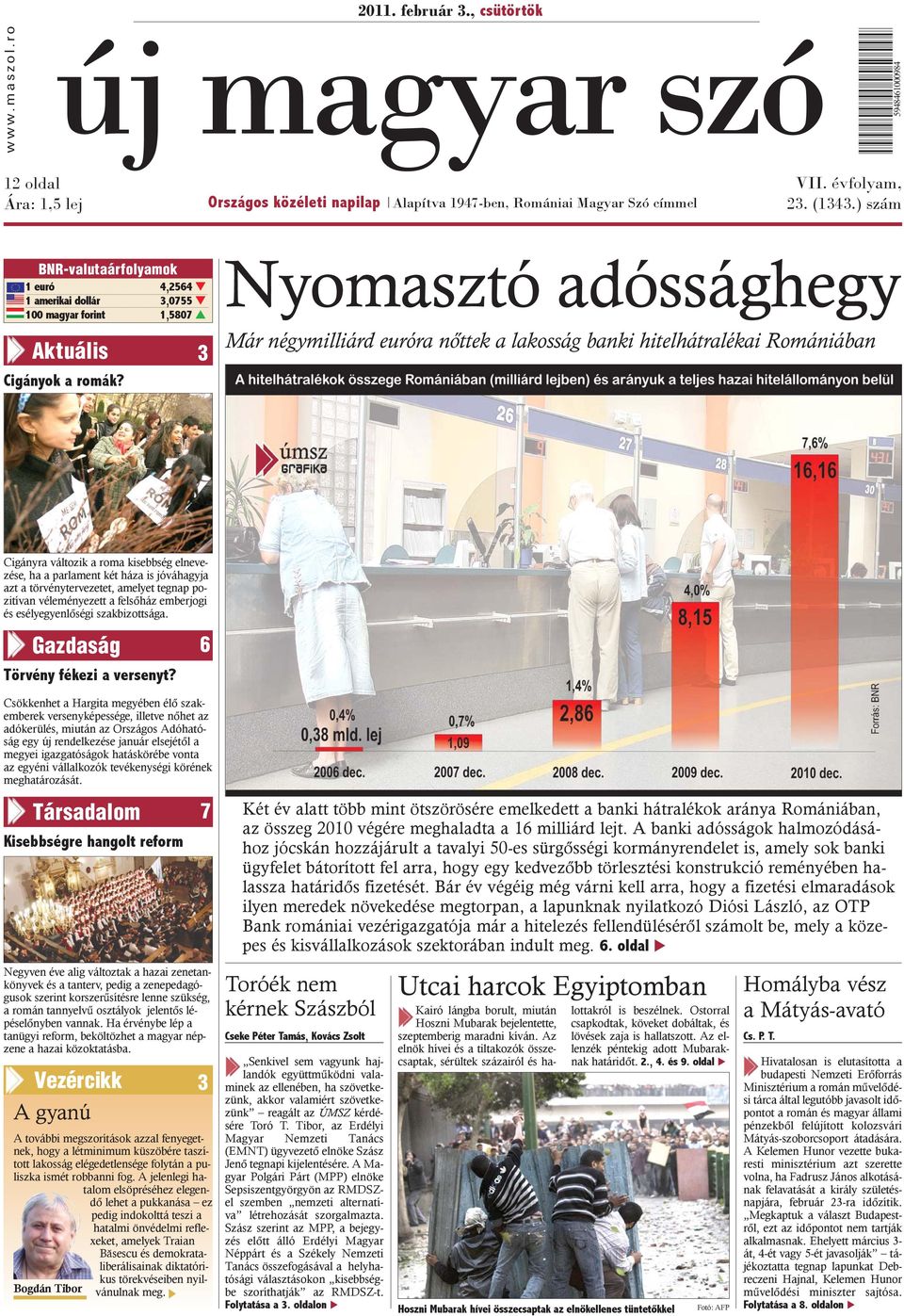Nyomasztó adóssághegy Már négymilliárd euróra nõttek a lakosság banki hitelhátralékai Romániában Cigányra változik a roma kisebbség elnevezése, ha a parlament két háza is jóváhagyja azt a