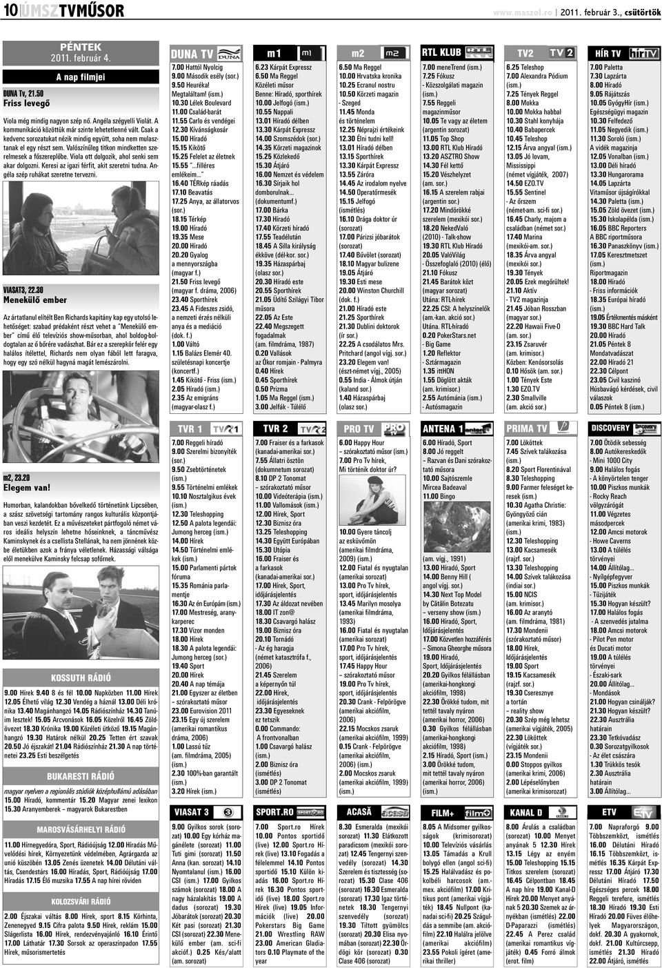 Keresi az igazi férfit, akit szeretni tudna. Angéla szép ruhákat szeretne tervezni. VIASAT3, 22.30 Menekülõ ember PÉNTEK 2011. február 4.