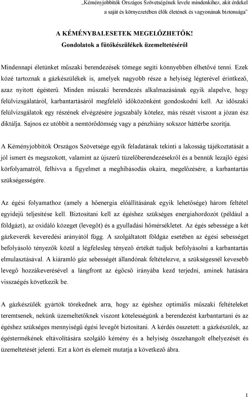 Ezek közé tartoznak a gázkészülékek is, amelyek nagyobb része a helyiség légterével érintkező, azaz nyitott égésterű.