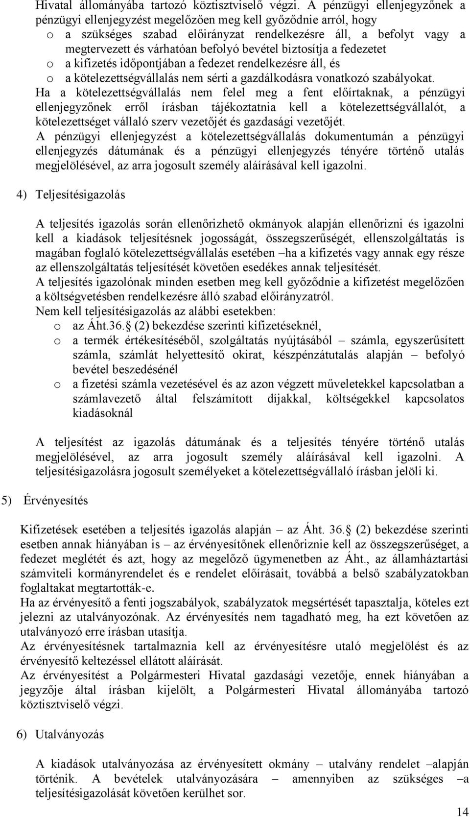 bevétel biztosítja a fedezetet o a kifizetés időpontjában a fedezet rendelkezésre áll, és o a kötelezettségvállalás nem sérti a gazdálkodásra vonatkozó szabályokat.