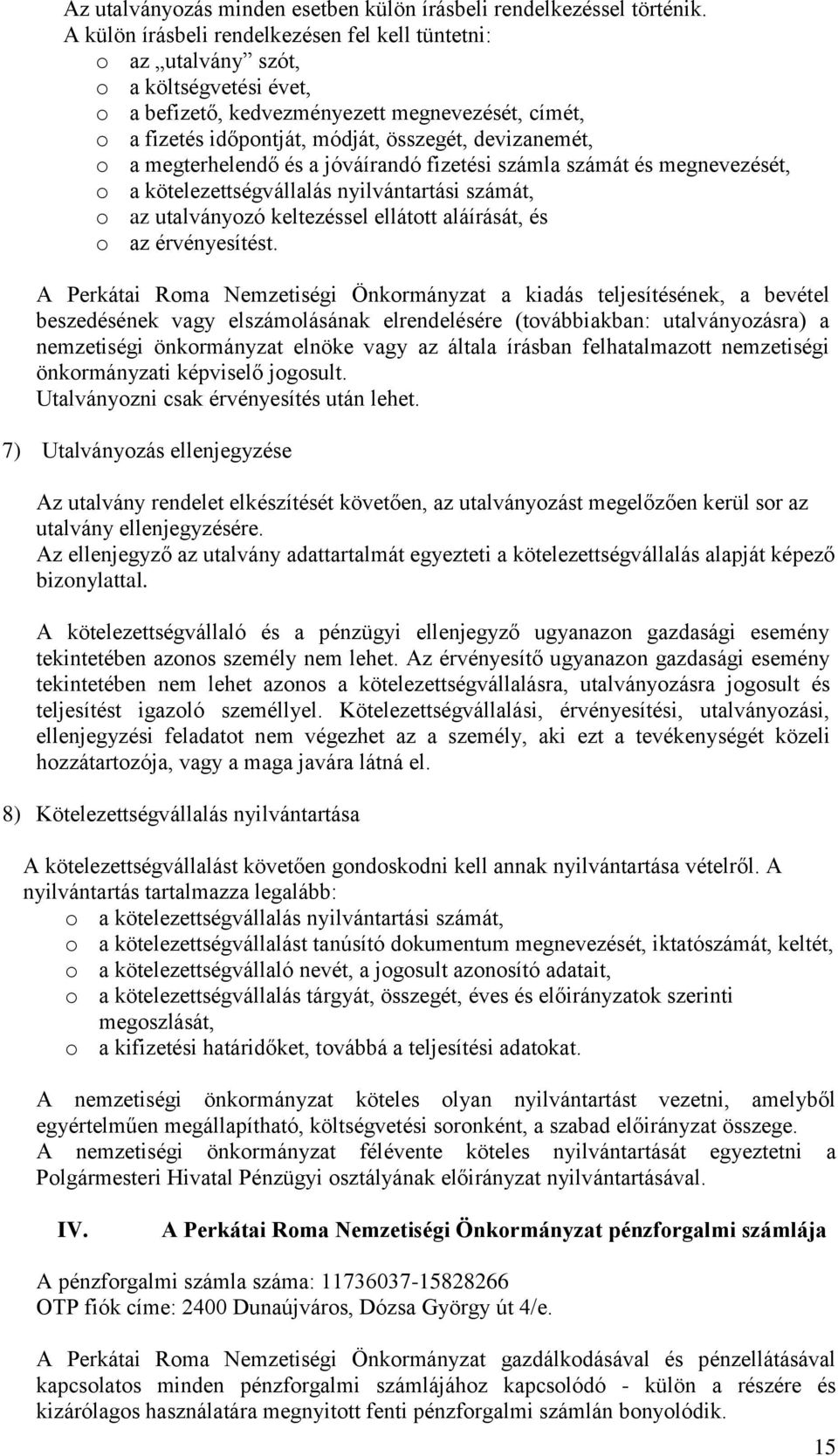 o a megterhelendő és a jóváírandó fizetési számla számát és megnevezését, o a kötelezettségvállalás nyilvántartási számát, o az utalványozó keltezéssel ellátott aláírását, és o az érvényesítést.