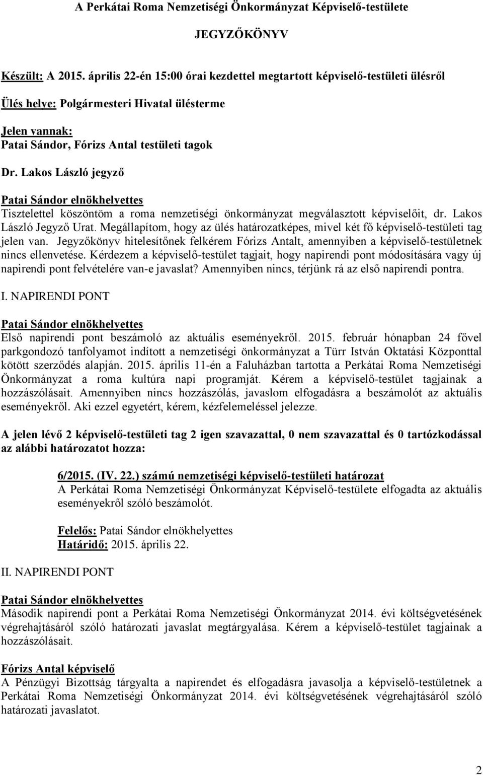 Lakos László jegyző Tisztelettel köszöntöm a roma nemzetiségi önkormányzat megválasztott képviselőit, dr. Lakos László Jegyző Urat.