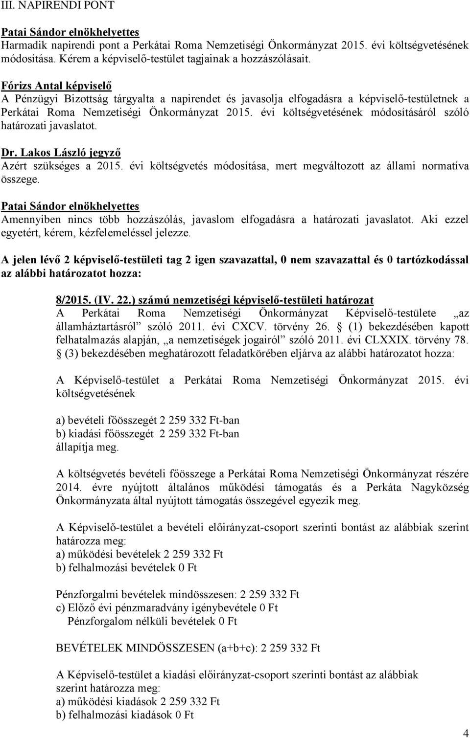 évi költségvetésének módosításáról szóló határozati javaslatot. Dr. Lakos László jegyző Azért szükséges a 2015. évi költségvetés módosítása, mert megváltozott az állami normatíva összege.