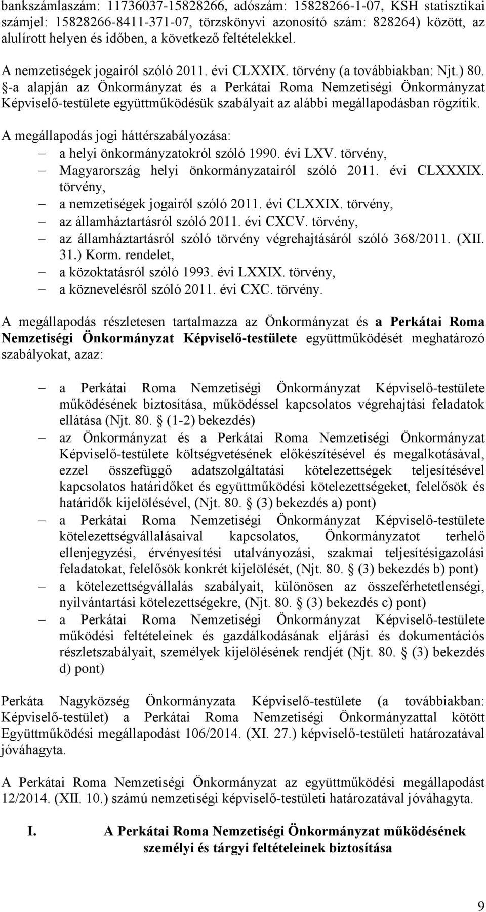 -a alapján az Önkormányzat és a Perkátai Roma Nemzetiségi Önkormányzat Képviselő-testülete együttműködésük szabályait az alábbi megállapodásban rögzítik.