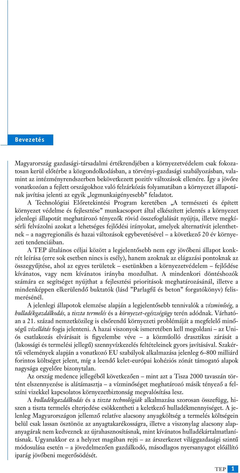 Így a jövôre vonatkozóan a fejlett országokhoz való felzárkózás folyamatában a környezet állapotának javítása jelenti az egyik legmunkaigényesebb feladatot.