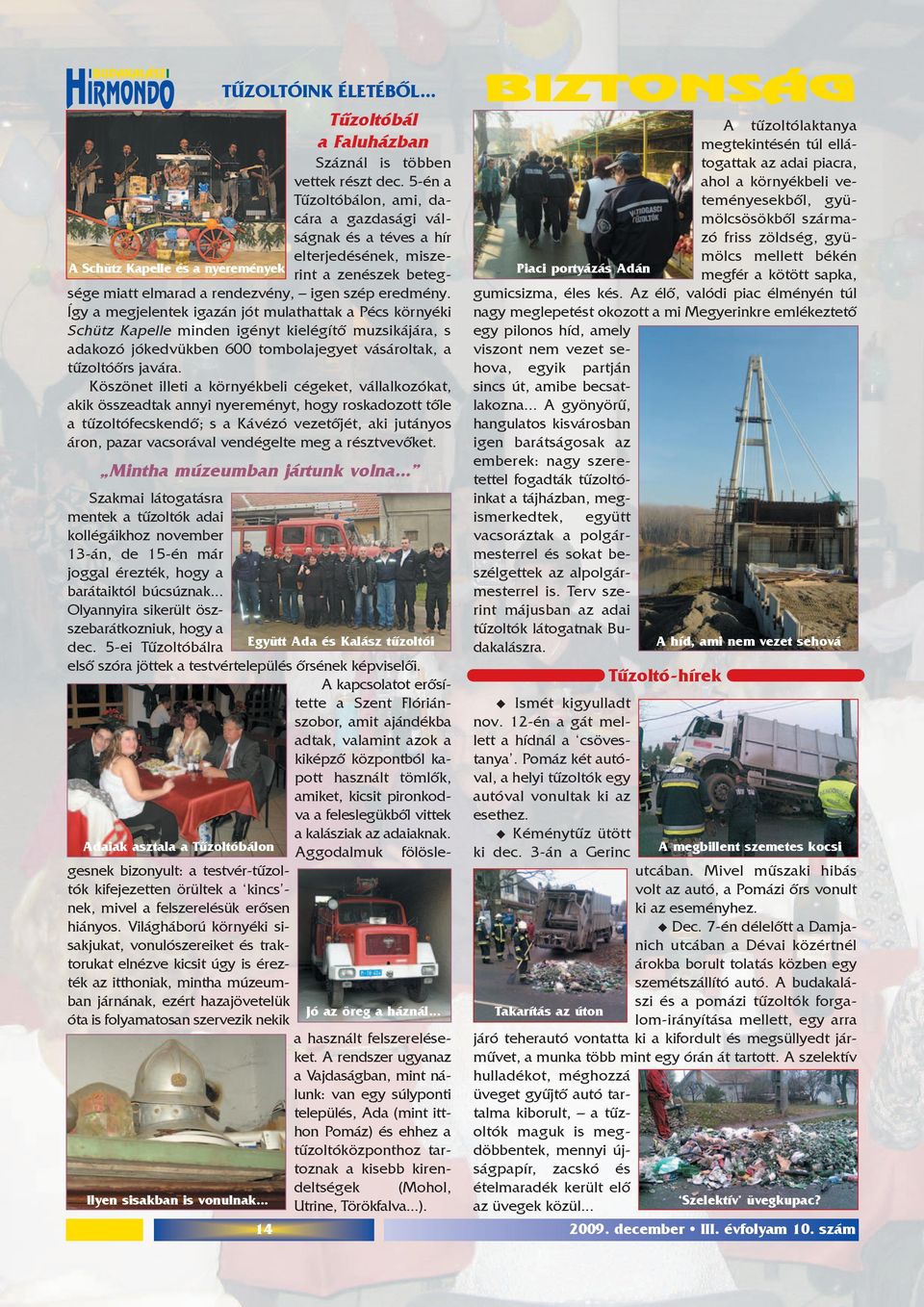 Így a megjelentek igazán jót mulathattak a Pécs környéki Schütz Kapelle minden igényt kielégítõ muzsikájára, s adakozó jókedvükben 600 tombolajegyet vásároltak, a tûzoltóõrs javára.