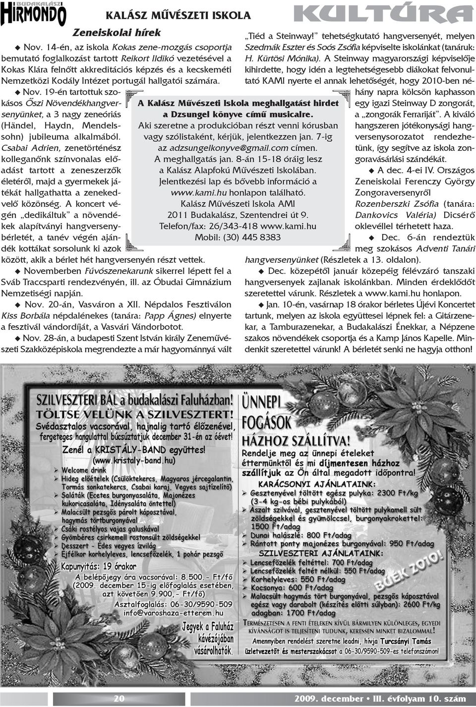 hallgatói számára. Nov. 19-én tartottuk szokásos Õszi Növendékhangversenyünket, a 3 nagy zeneóriás (Händel, Haydn, Mendelssohn) jubileuma alkalmából.