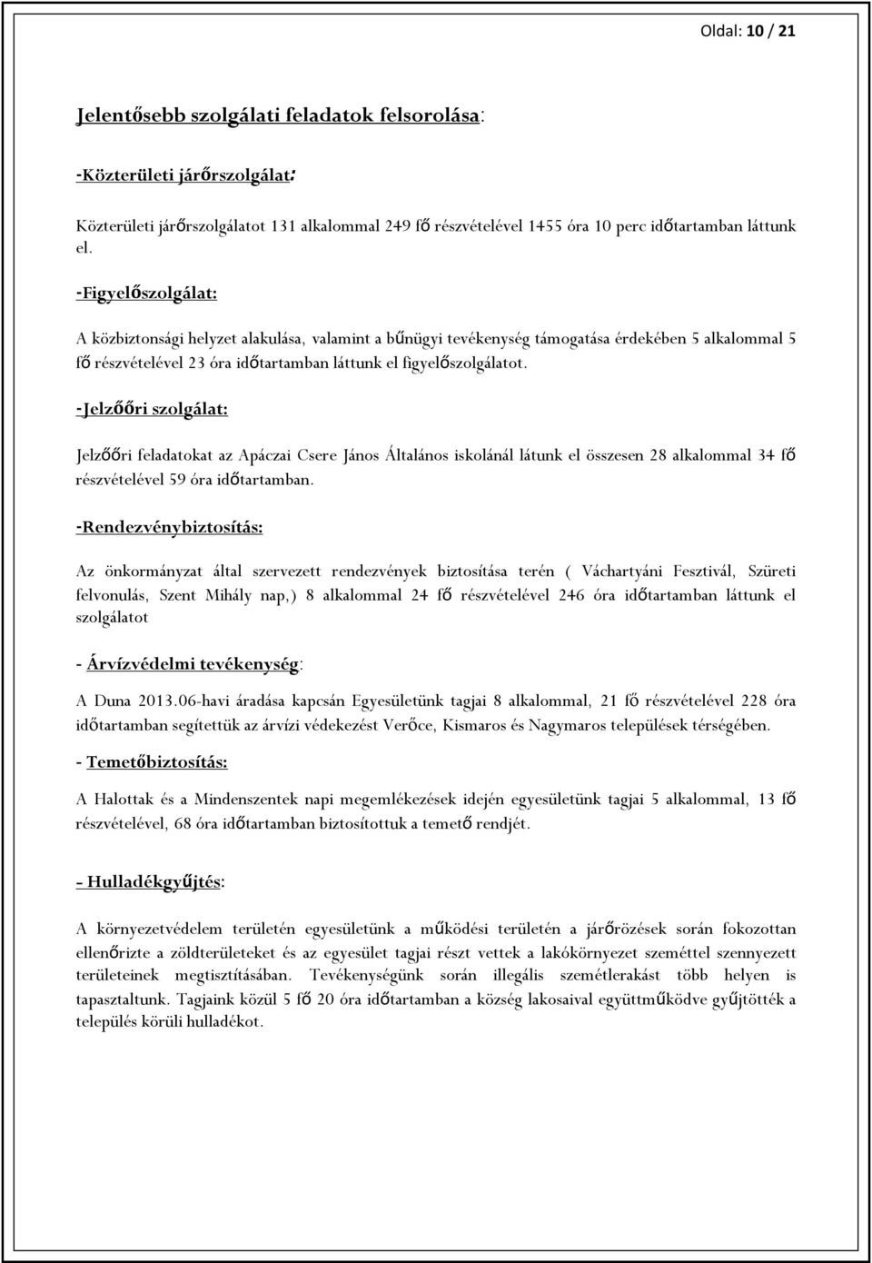 -Jelzőőri szolgálat: Jelzőőri feladatokat az Apáczai Csere János Általános iskolánál látunk el összesen 28 alkalommal 34 fő részvételével 59 óra időtartamban.