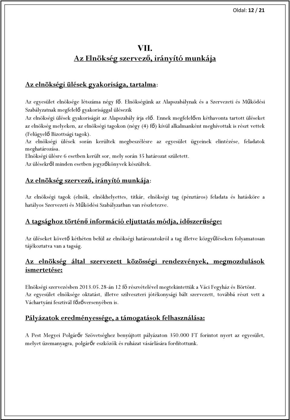 Ennek megfelelően kéthavonta tartott üléseket az elnökség melyeken, az elnökségi tagokon (négy (4) fő) kívül alkalmanként meghívottak is részt vettek (Felügyelő Bizottsági tagok).