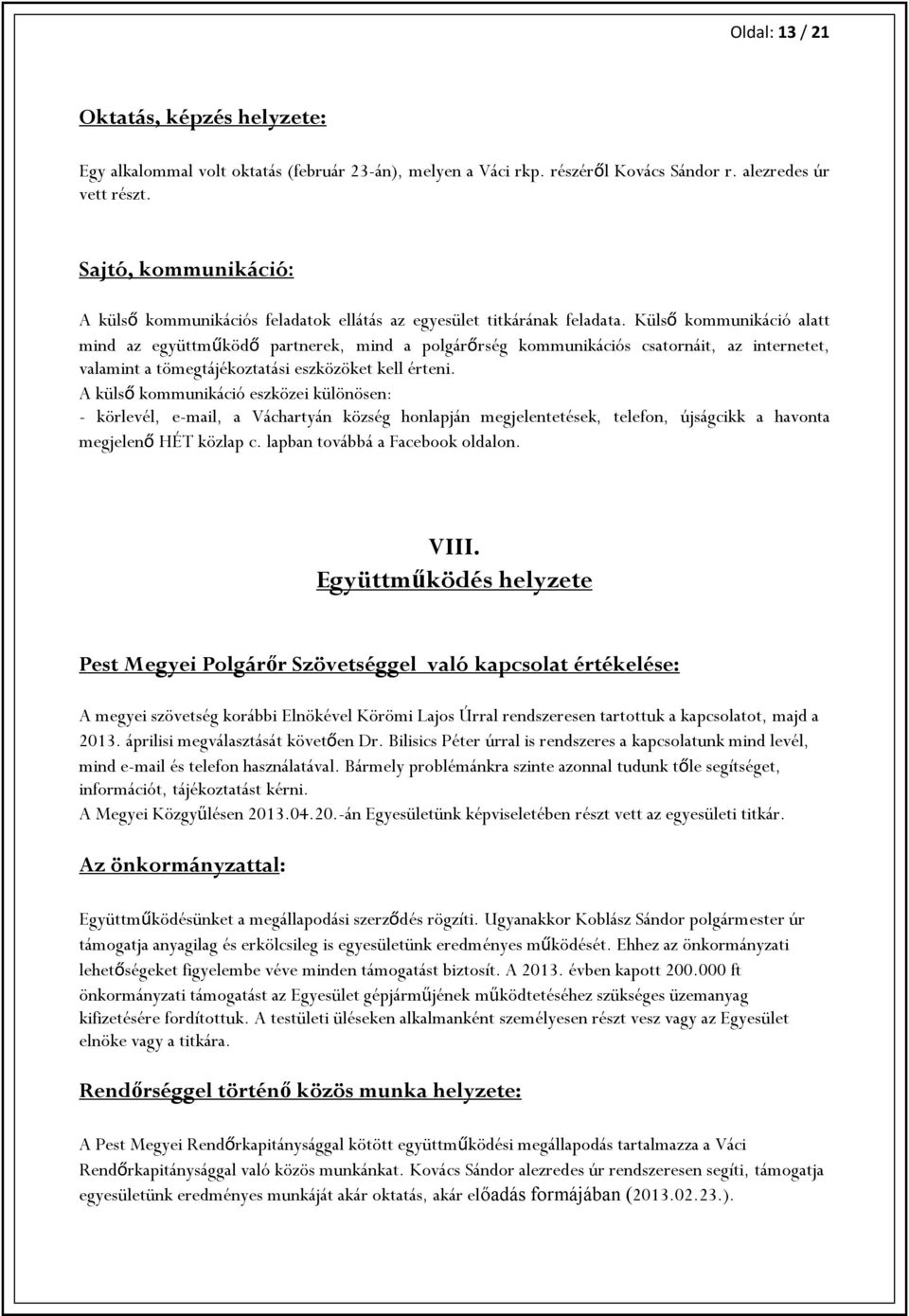 Külső kommunikáció alatt mind az együttműködő partnerek, mind a polgárőrség kommunikációs csatornáit, az internetet, valamint a tömegtájékoztatási eszközöket kell érteni.