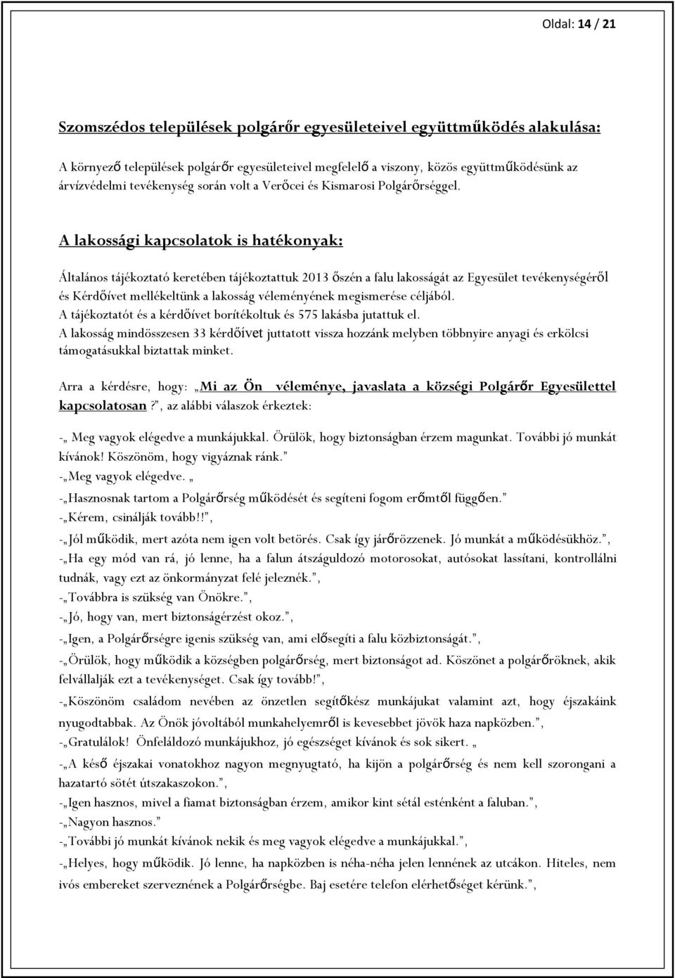 A lakossági kapcsolatok is hatékonyak: Általános tájékoztató keretében tájékoztattuk 2013 őszén a falu lakosságát az Egyesület tevékenységéről és Kérdőívet mellékeltünk a lakosság véleményének