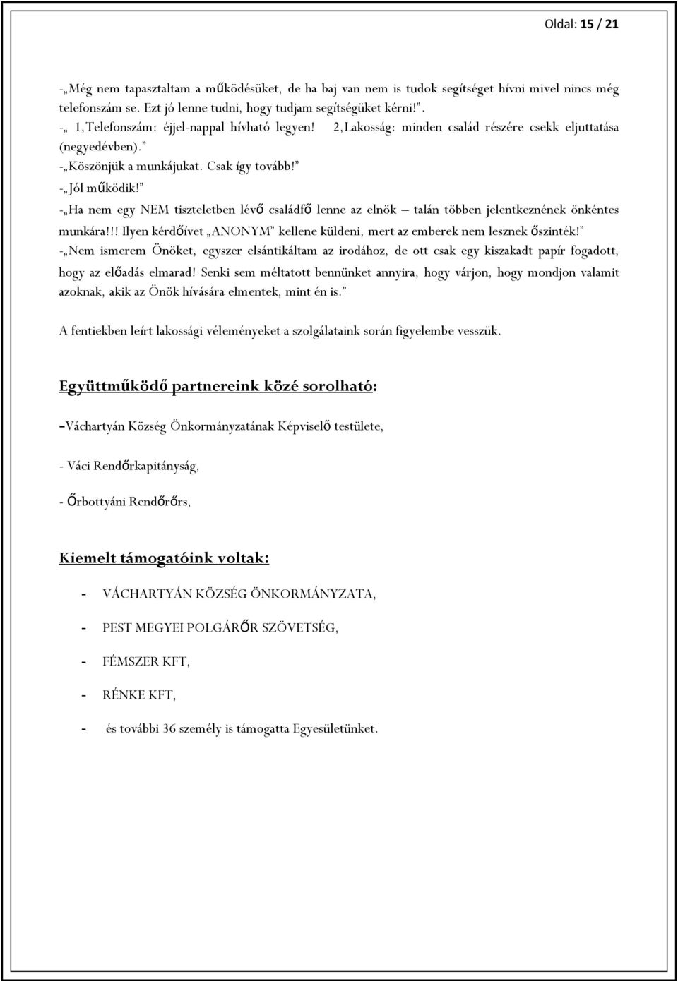 - Ha nem egy NEM tiszteletben lévő családfő lenne az elnök talán többen jelentkeznének önkéntes munkára!!! Ilyen kérdőívet ANONYM kellene küldeni, mert az emberek nem lesznek őszinték!