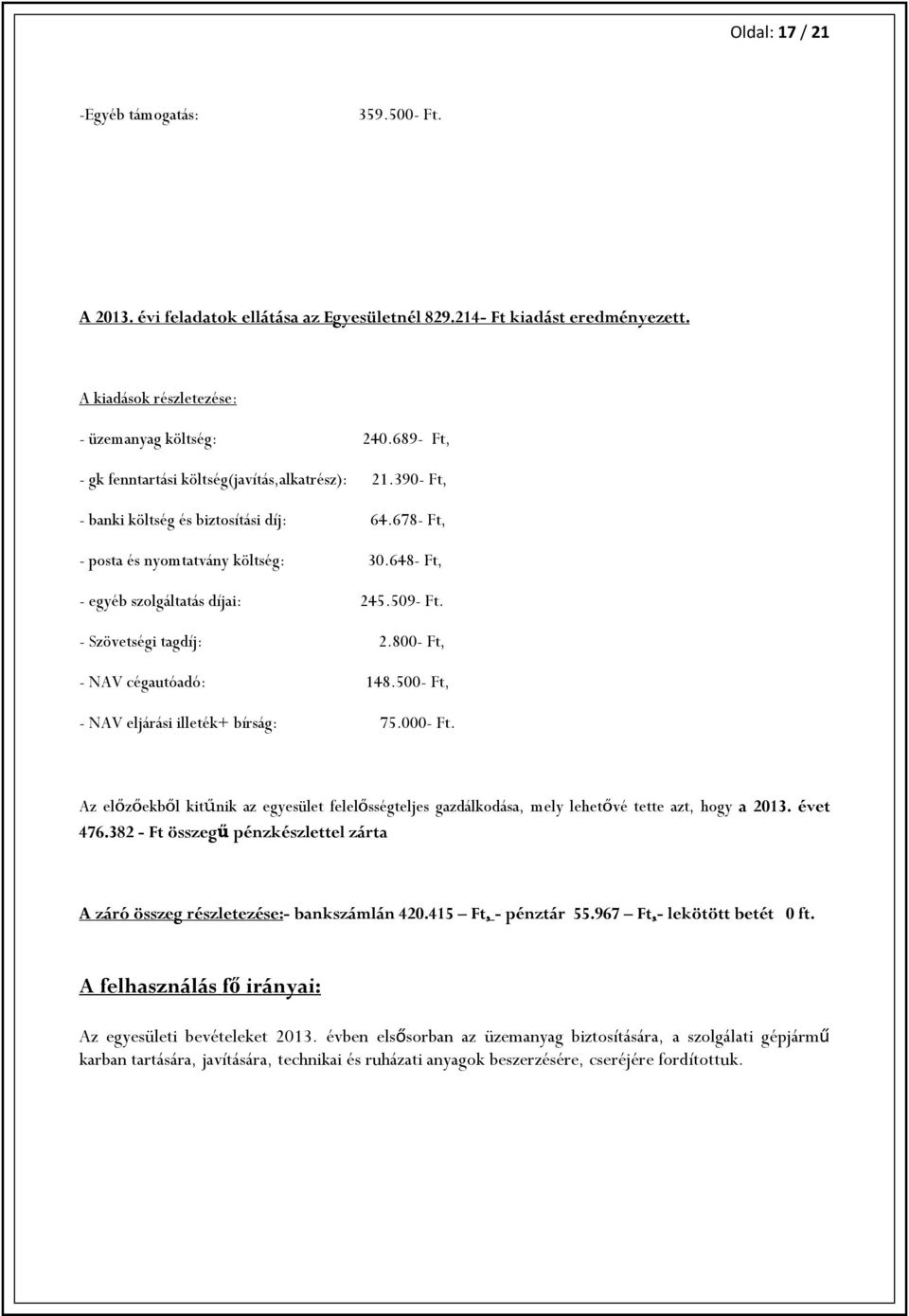 - Szövetségi tagdíj: 2.800- Ft, - NAV cégautóadó: 148.500- Ft, - NAV eljárási illeték+ bírság: 75.000- Ft.