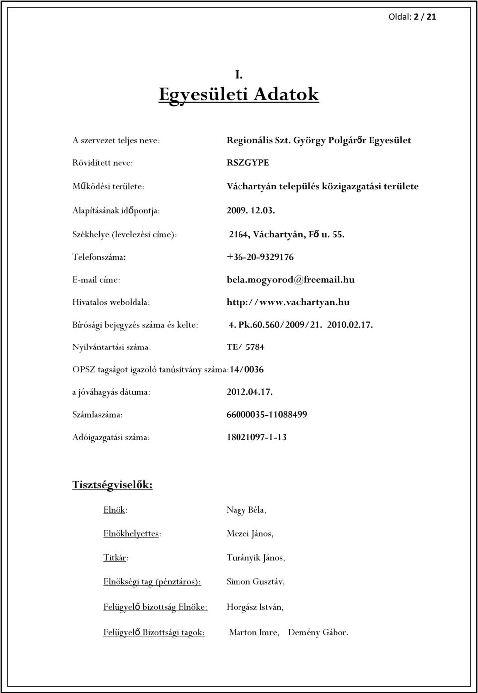 Telefonszáma: +36-20-9329176 E-mail címe: Hivatalos weboldala: bela.mogyorod@freemail.hu http://www.vachartyan.hu Bírósági bejegyzés száma és kelte: 4. Pk.60.560/2009/21. 2010.02.17. Nyilvántartási száma: TE/ 5784 OPSZ tagságot igazoló tanúsítvány száma:14/0036 a jóváhagyás dátuma: 2012.