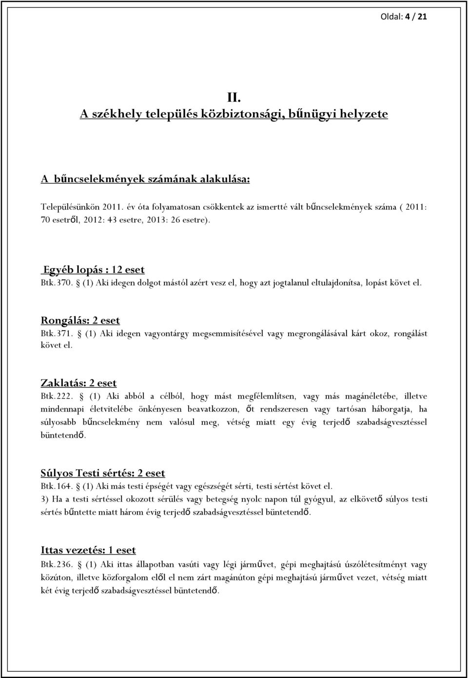 (1) Aki idegen dolgot mástól azért vesz el, hogy azt jogtalanul eltulajdonítsa, lopást követ el. Rongálás: 2 eset Btk.371.