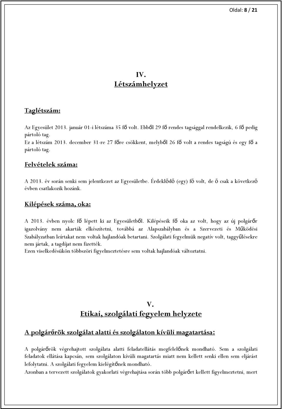 Érdeklődő (egy) fő volt, de ő csak a következő évben csatlakozik hozánk. Kilépések száma, oka: A 2013. évben nyolc fő lépett ki az Egyesületből.