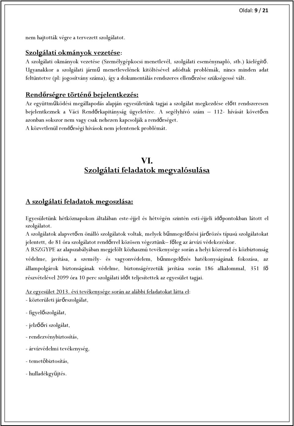 Rendőrségre történő bejelentkezés: Az együttműködési megállapodás alapján egyesületünk tagjai a szolgálat megkezdése előtt rendszeresen bejelentkeznek a Váci Rendőrkapitányság ügyeletére.