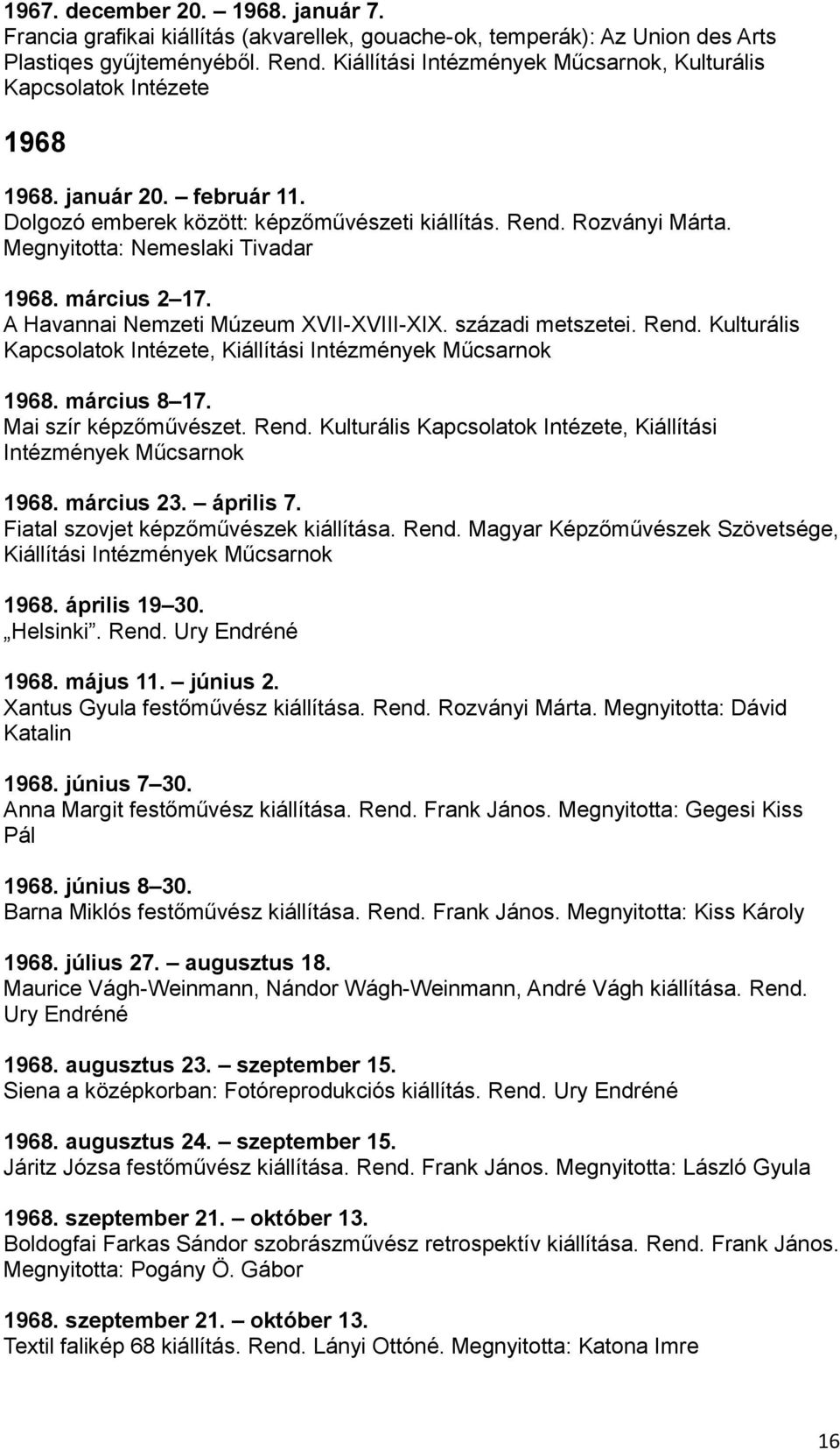 Megnyitotta: Nemeslaki Tivadar 1968. március 2 17. A Havannai Nemzeti Múzeum XVII-XVIII-XIX. századi metszetei. Rend. Kulturális Kapcsolatok Intézete, Kiállítási Intézmények Műcsarnok 1968.