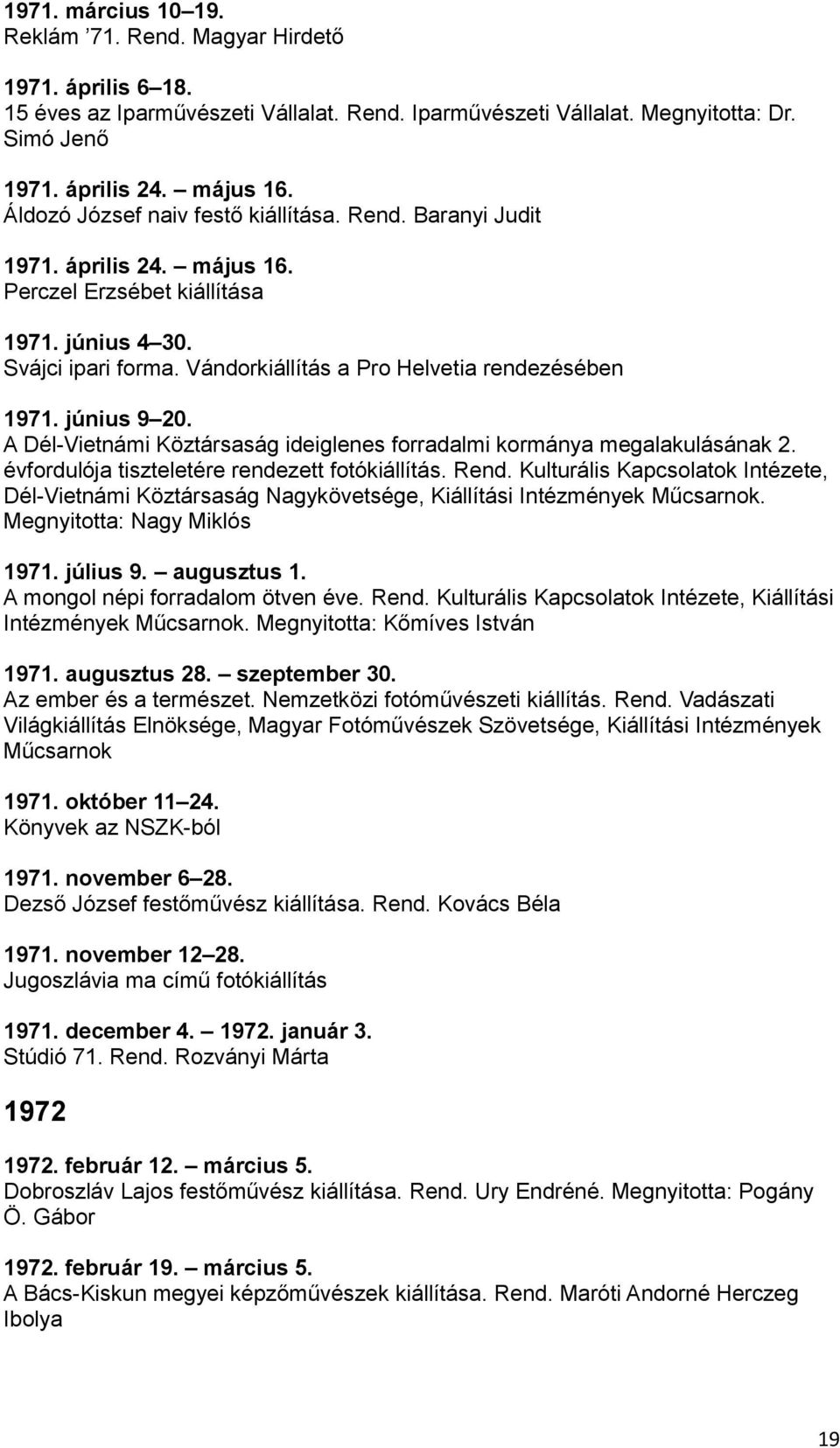 Vándorkiállítás a Pro Helvetia rendezésében 1971. június 9 20. A Dél-Vietnámi Köztársaság ideiglenes forradalmi kormánya megalakulásának 2. évfordulója tiszteletére rendezett fotókiállítás. Rend.