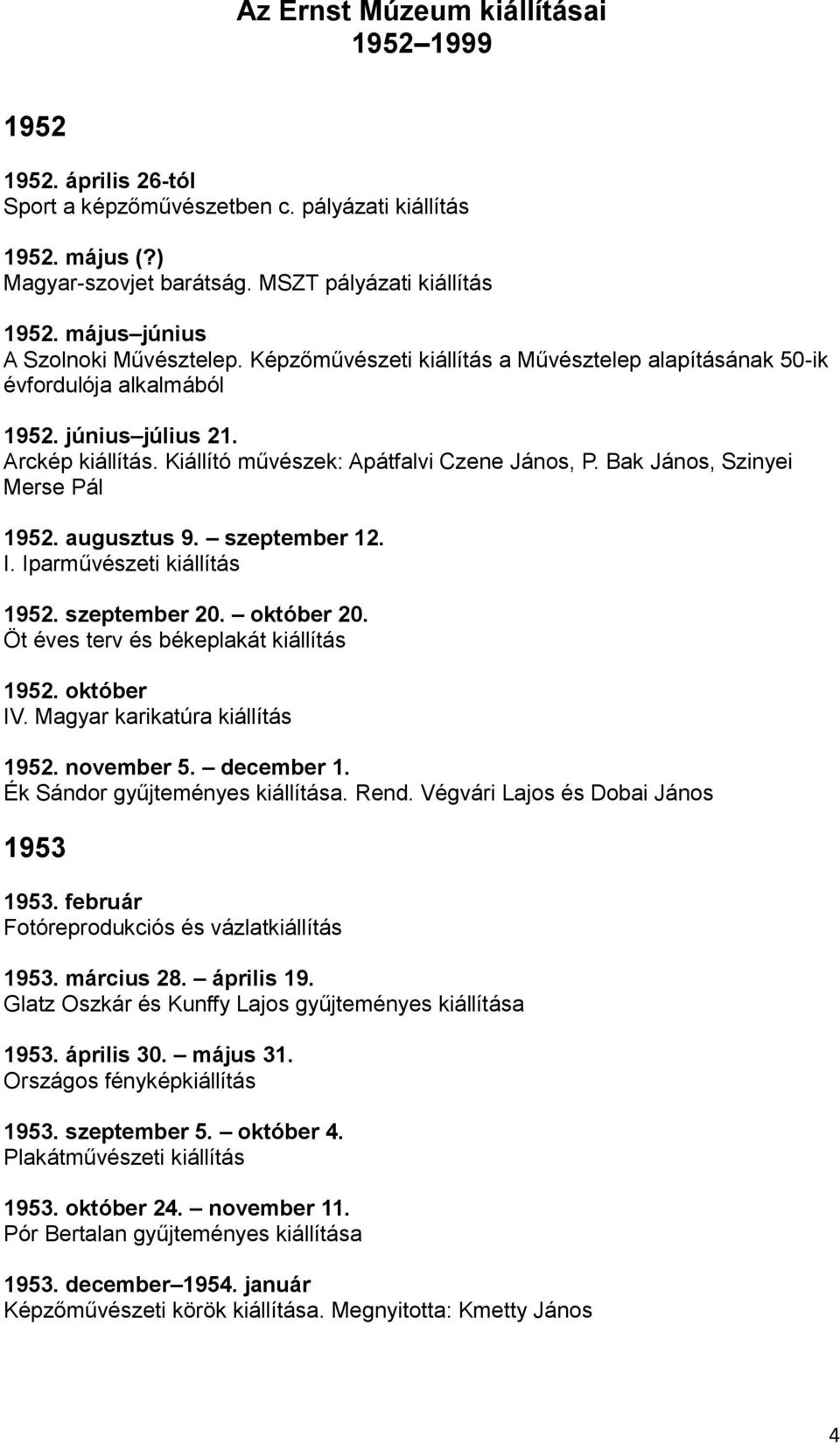 Kiállító művészek: Apátfalvi Czene János, P. Bak János, Szinyei Merse Pál 1952. augusztus 9. szeptember 12. I. Iparművészeti kiállítás 1952. szeptember 20. október 20.