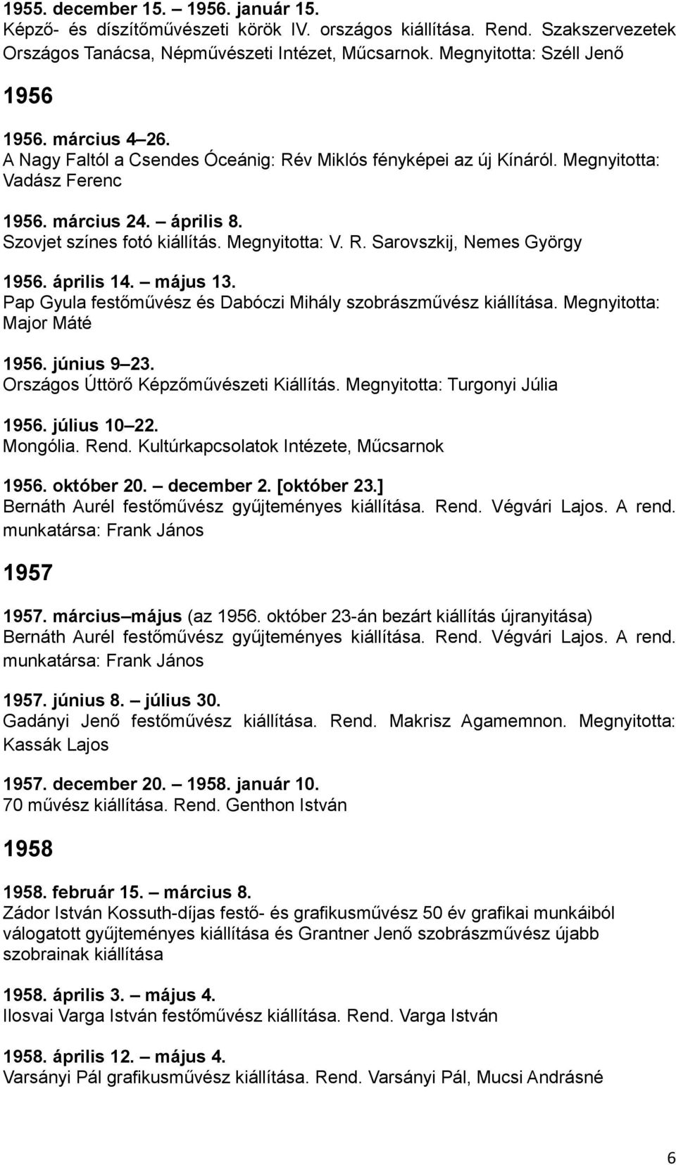Szovjet színes fotó kiállítás. Megnyitotta: V. R. Sarovszkij, Nemes György 1956. április 14. május 13. Pap Gyula festőművész és Dabóczi Mihály szobrászművész kiállítása. Megnyitotta: Major Máté 1956.
