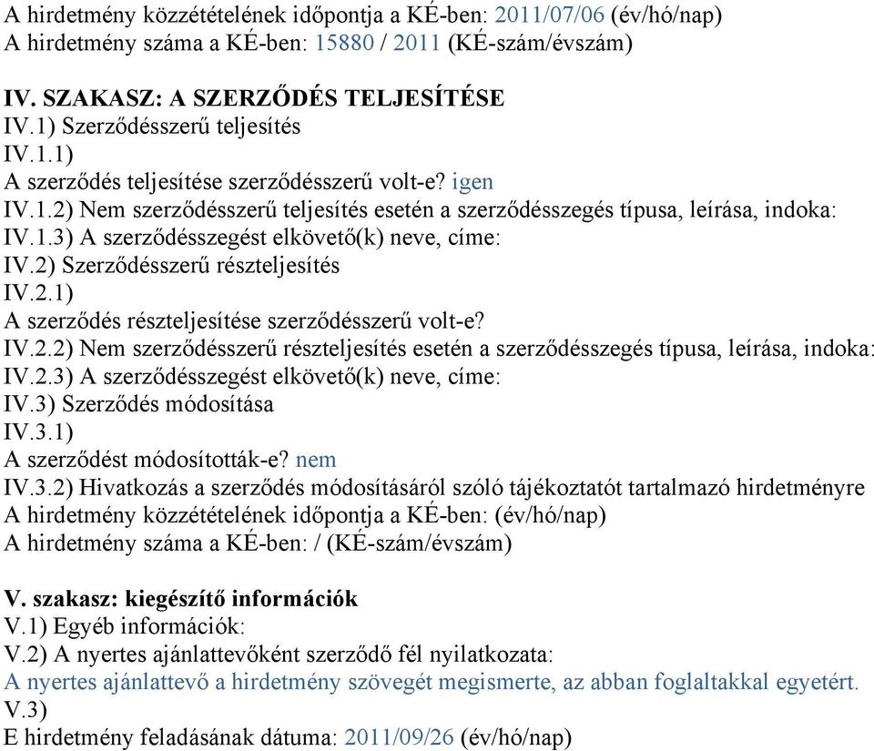 2) Szerződésszerű részteljesítés IV.2.1) A szerződés részteljesítése szerződésszerű volt-e? IV.2.2) Nem szerződésszerű részteljesítés esetén a szerződésszegés típusa, leírása, indoka: IV.2.3) A szerződésszegést elkövető(k) neve, címe: IV.