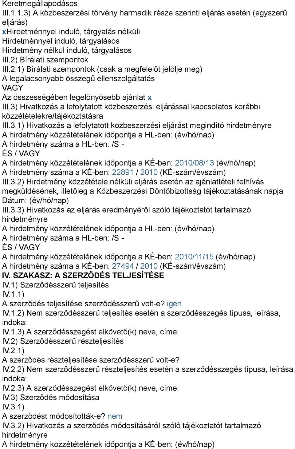 III.2) Bírálati szempontok III.2.1) Bírálati szempontok (csak a megfelelőt jelölje meg) A legalacsonyabb összegű ellenszolgáltatás VAGY Az összességében legelőnyösebb ajánlat x III.