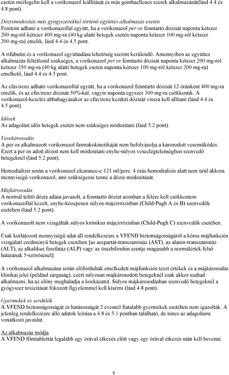 (40 kg alatti betegek esetén naponta kétszer 100 mg-ról kétszer 200 mg-ra) emelik, lásd 4.4 és 4.5 pont. A rifabutin és a vorikonazol együttadása lehetőség szerint kerülendő.