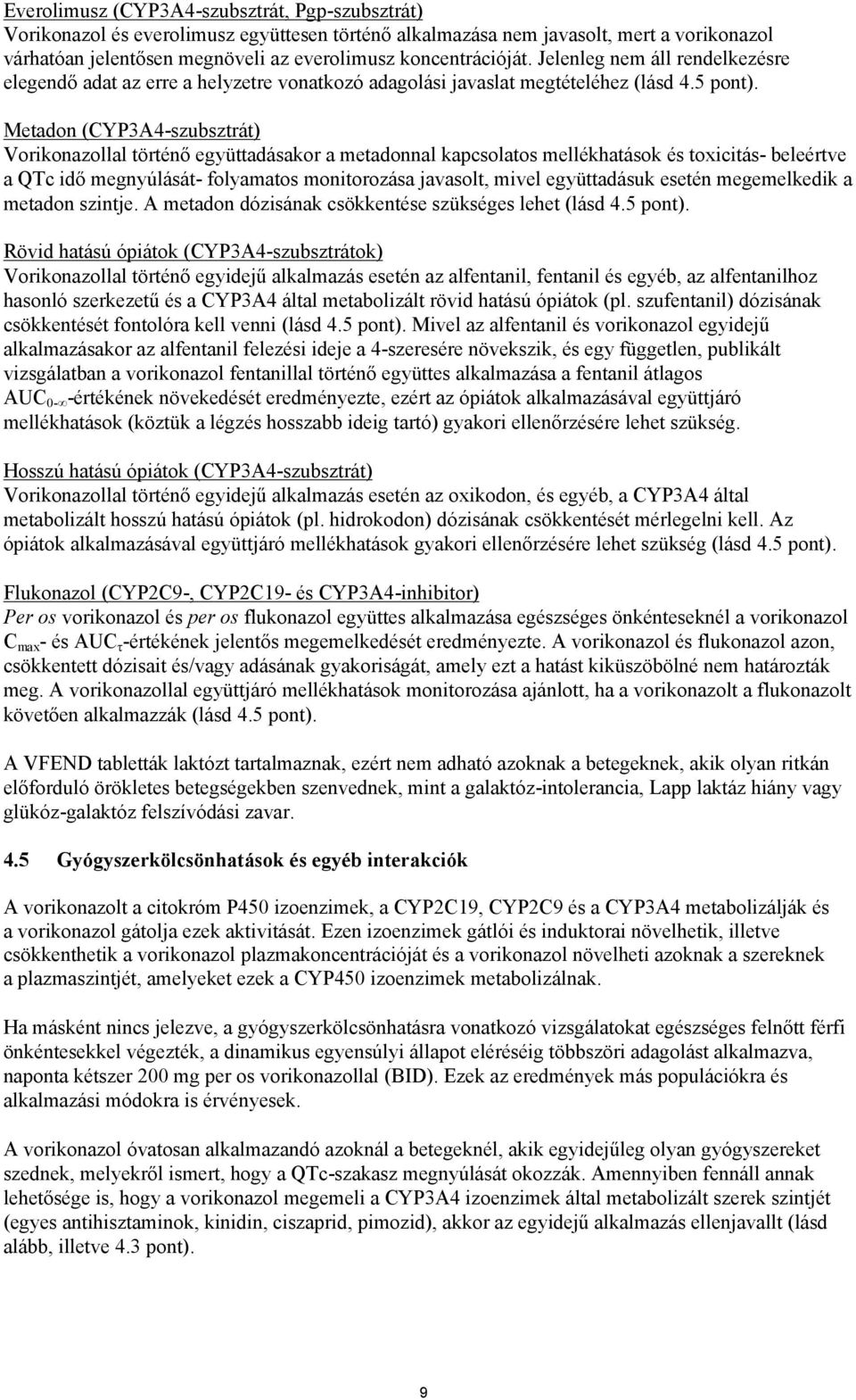 Metadon (CYP3A4-szubsztrát) Vorikonazollal történő együttadásakor a metadonnal kapcsolatos mellékhatások és toxicitás- beleértve a QTc idő megnyúlását- folyamatos monitorozása javasolt, mivel