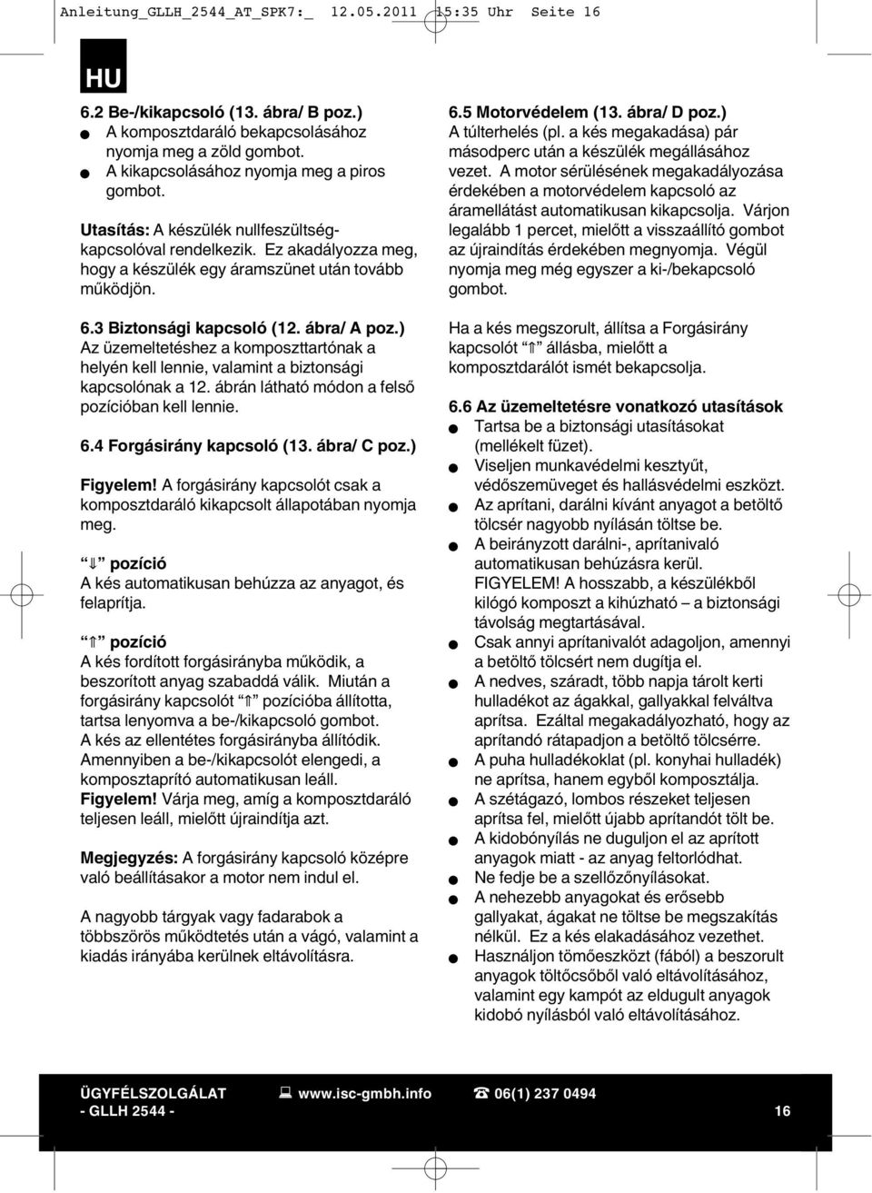 3 Biztonsági kapcsoló (12. ábra/ A poz.) Az üzemeltetéshez a komposzttartónak a helyén kell lennie, valamint a biztonsági kapcsolónak a 12. ábrán látható módon a felső pozícióban kell lennie. 6.