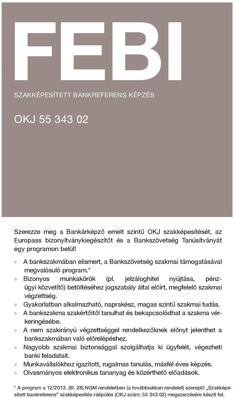 jelzáloghitel nyújtása, pénzügyi közvetítő) betöltéséhez jogszabály által előírt, megfelelő szakmai végzettség. Gyakorlatban alkalmazható, naprakész, magas szintű szakmai tudás.