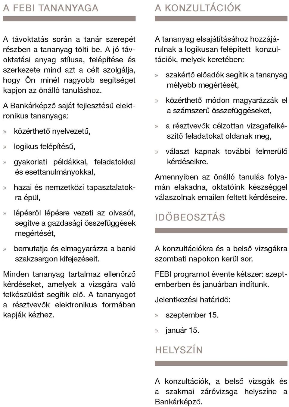 A Bankárképző saját fejlesztésű elektronikus tananyaga: közérthető nyelvezetű, logikus felépítésű, gyakorlati példákkal, feladatokkal és esettanulmányokkal, hazai és nemzetközi tapasztalatokra épül,