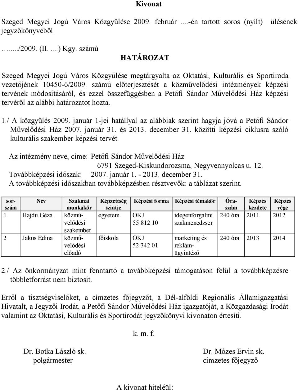 számú előterjesztését a közművelődési intézmények képzési tervének módosításáról, és ezzel összefüggésben a Petőfi Sándor Művelődési Ház képzési tervéről az alábbi határozatot hozta. 1.