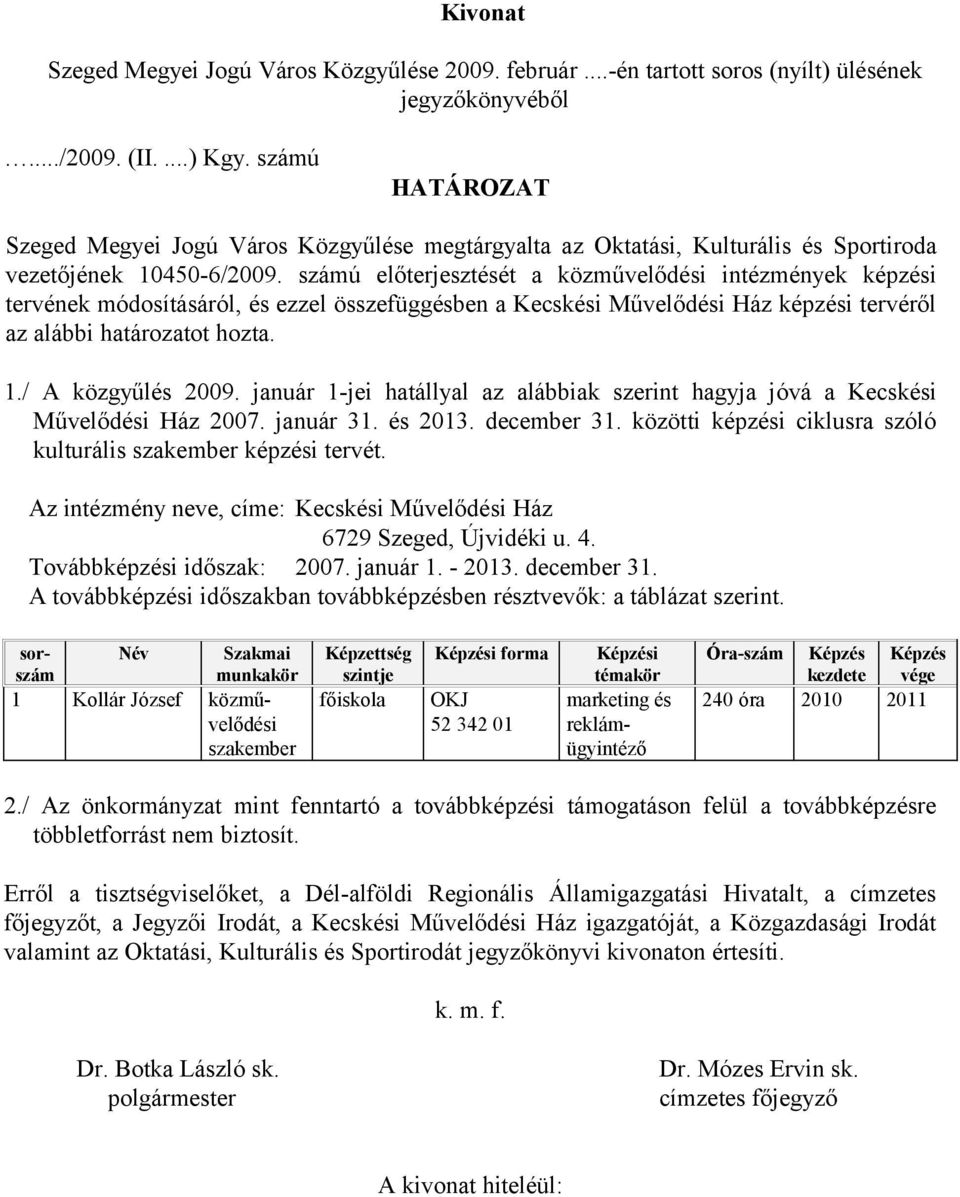 számú előterjesztését a közművelődési intézmények képzési tervének módosításáról, és ezzel összefüggésben a Kecskési Művelődési Ház képzési tervéről az alábbi határozatot hozta. 1./ A közgyűlés 2009.