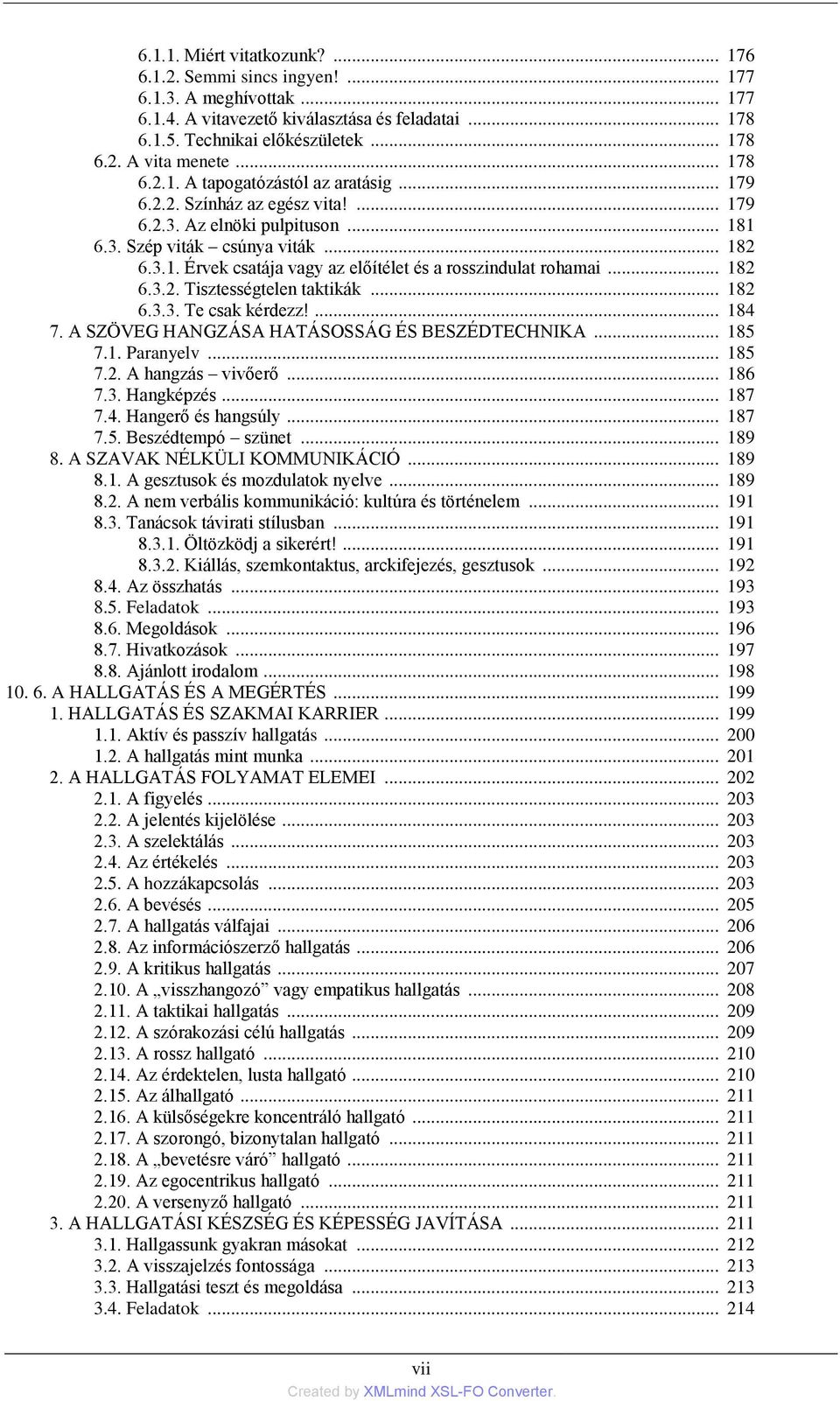 .. 182 6.3.2. Tisztességtelen taktikák... 182 6.3.3. Te csak kérdezz!... 184 7. A SZÖVEG HANGZÁSA HATÁSOSSÁG ÉS BESZÉDTECHNIKA... 185 7.1. Paranyelv... 185 7.2. A hangzás vivőerő... 186 7.3. Hangképzés.