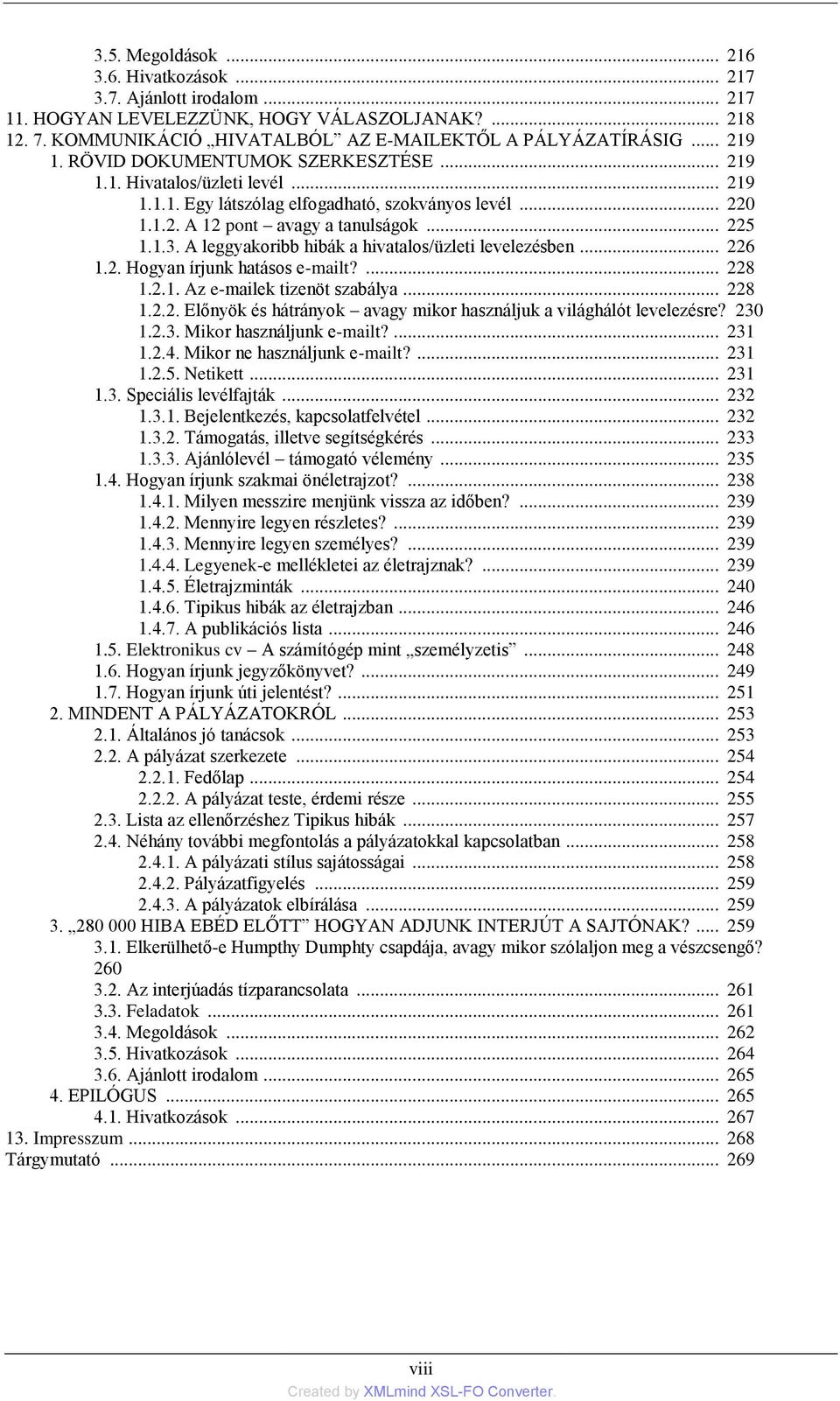 A leggyakoribb hibák a hivatalos/üzleti levelezésben... 226 1.2. Hogyan írjunk hatásos e-mailt?... 228 1.2.1. Az e-mailek tizenöt szabálya... 228 1.2.2. Előnyök és hátrányok avagy mikor használjuk a világhálót levelezésre?