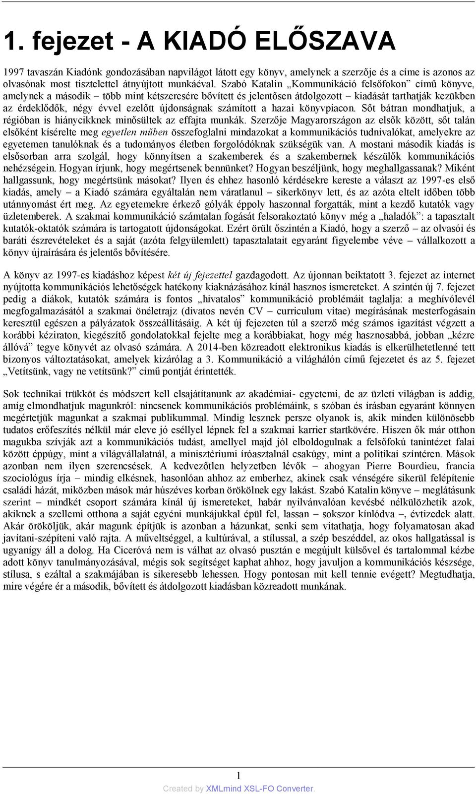 újdonságnak számított a hazai könyvpiacon. Sőt bátran mondhatjuk, a régióban is hiánycikknek minősültek az effajta munkák.