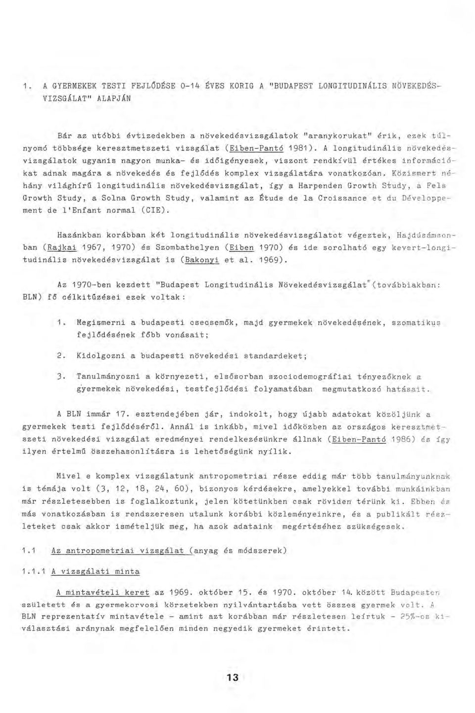 A longitudinális növekedés vizsgálatok ugyanis nagyon munka- és időigényesek, viszont rendkívül értékes információ kát adnak magára a növekedés és fejlődés komplex vizsgálatára vonatkozóan.