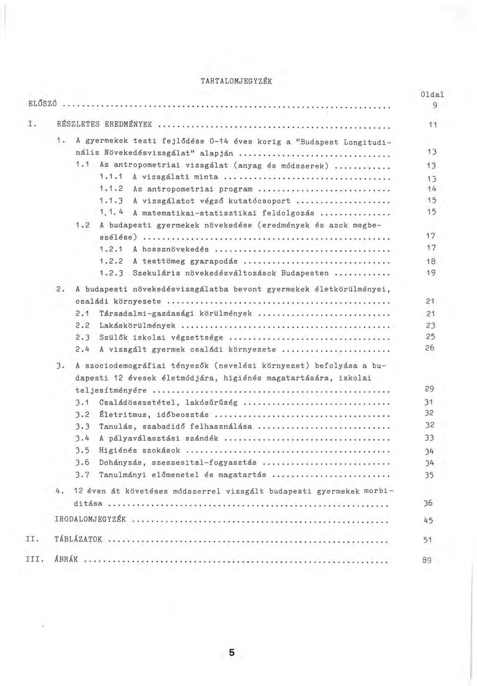 .. 15 1.2 A budapesti gyermekek növekedése (eredmények és azok megbeszélése)... 17 1.2.1 A hossznövekedés... 17 1.2.2 A testtömeg gyarapodás... 18 1.2.3 Szekuláris növekedésváltozások Budapesten.