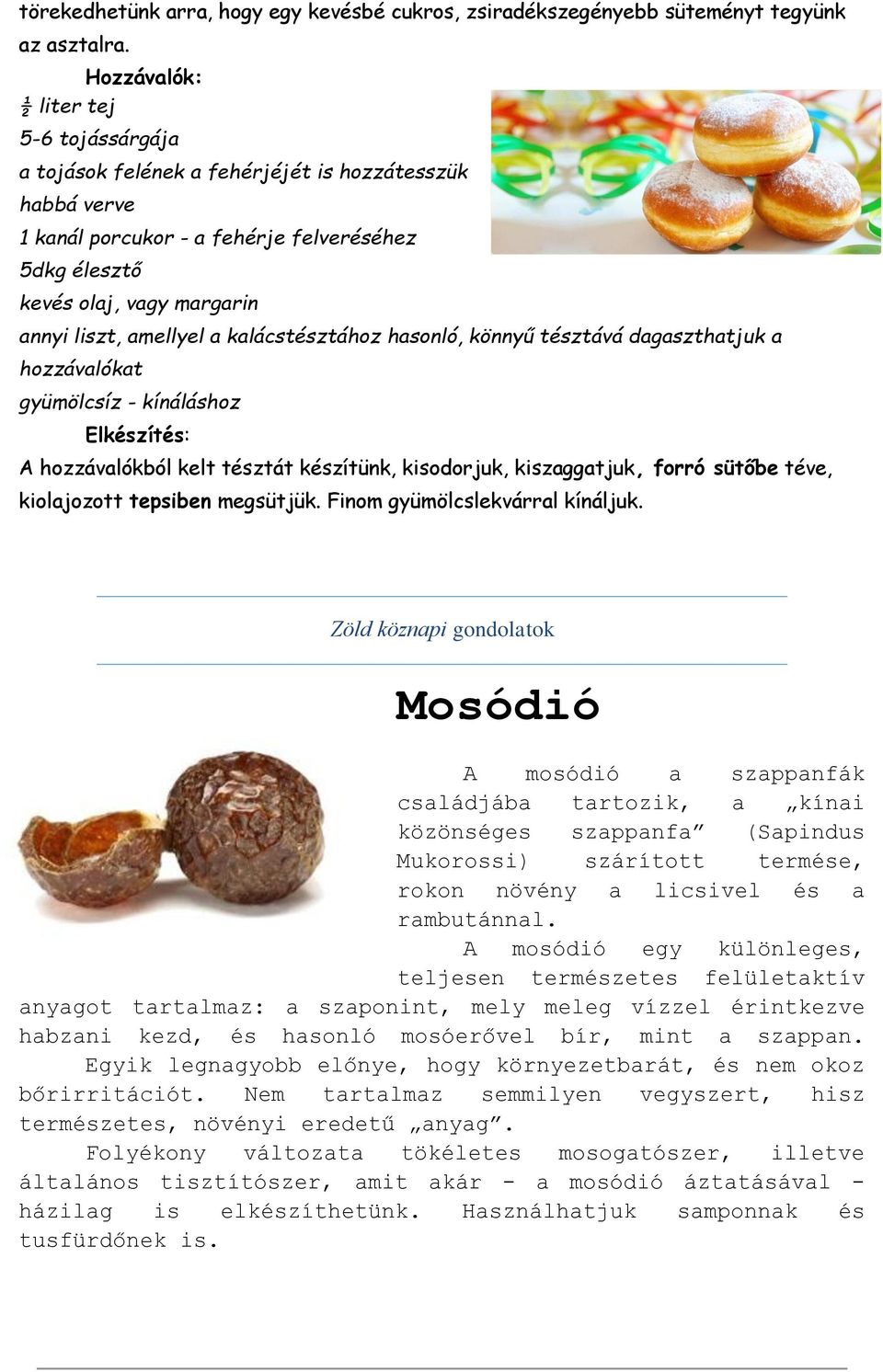 amellyel a kalácstésztához hasonló, könnyű tésztává dagaszthatjuk a hozzávalókat gyümölcsíz - kínáláshoz Elkészítés: A hozzávalókból kelt tésztát készítünk, kisodorjuk, kiszaggatjuk, forró sütőbe