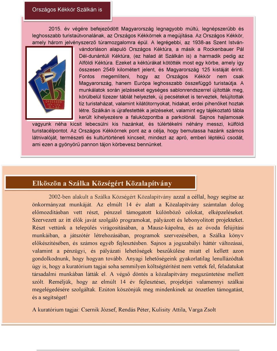 A legrégebbi, az 1938-as Szent Istvánvándorláson alapuló Országos Kéktúra, a másik a Rockenbauer Pál Dél-dunántúli Kéktúra, (ez halad át Szálkán is) a harmadik pedig az Alföldi Kéktúra.