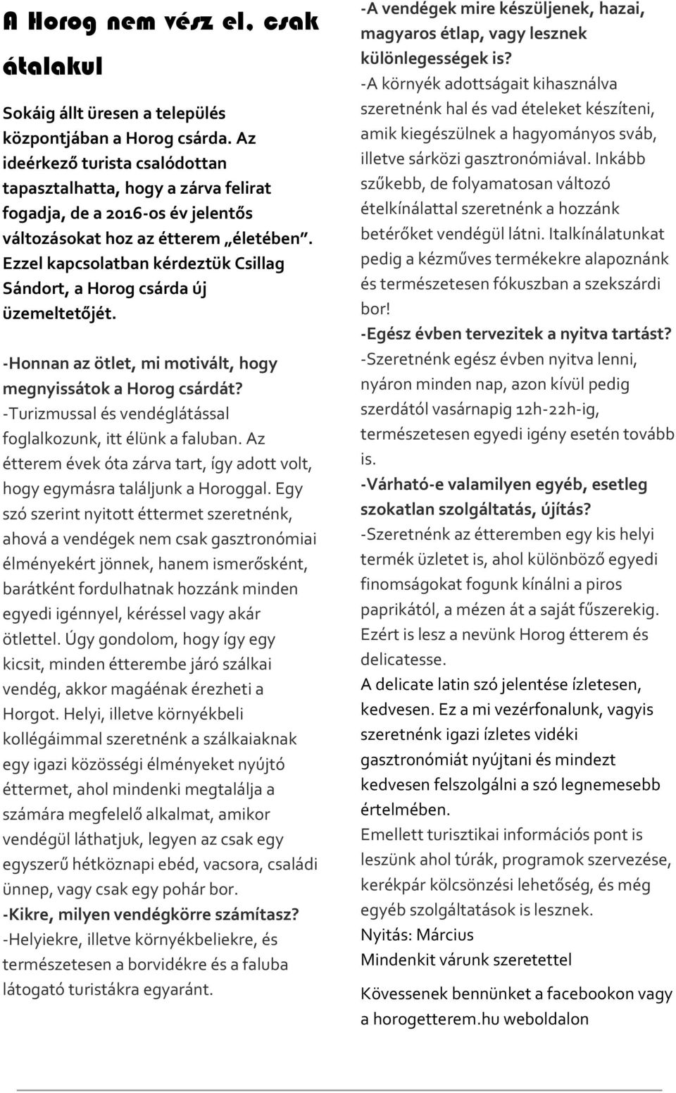 Ezzel kapcsolatban kérdeztük Csillag Sándort, a Horog csárda új üzemeltetőjét. -Honnan az ötlet, mi motivált, hogy megnyissátok a Horog csárdát?