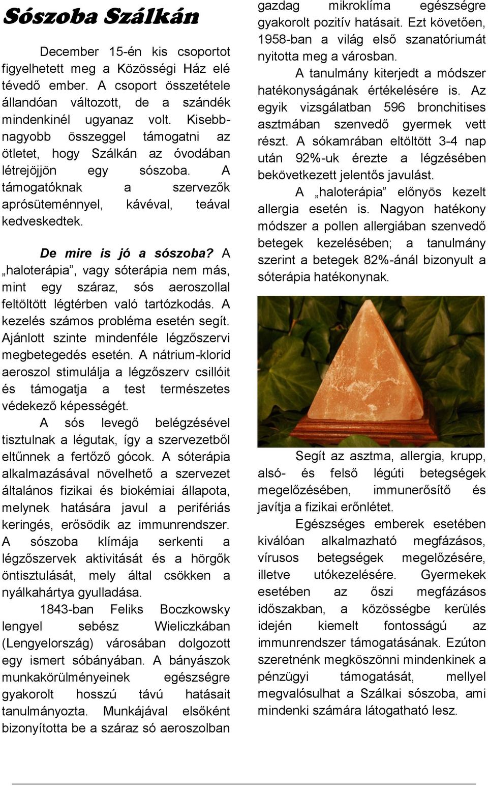 A haloterápia, vagy sóterápia nem más, mint egy száraz, sós aeroszollal feltöltött légtérben való tartózkodás. A kezelés számos probléma esetén segít.